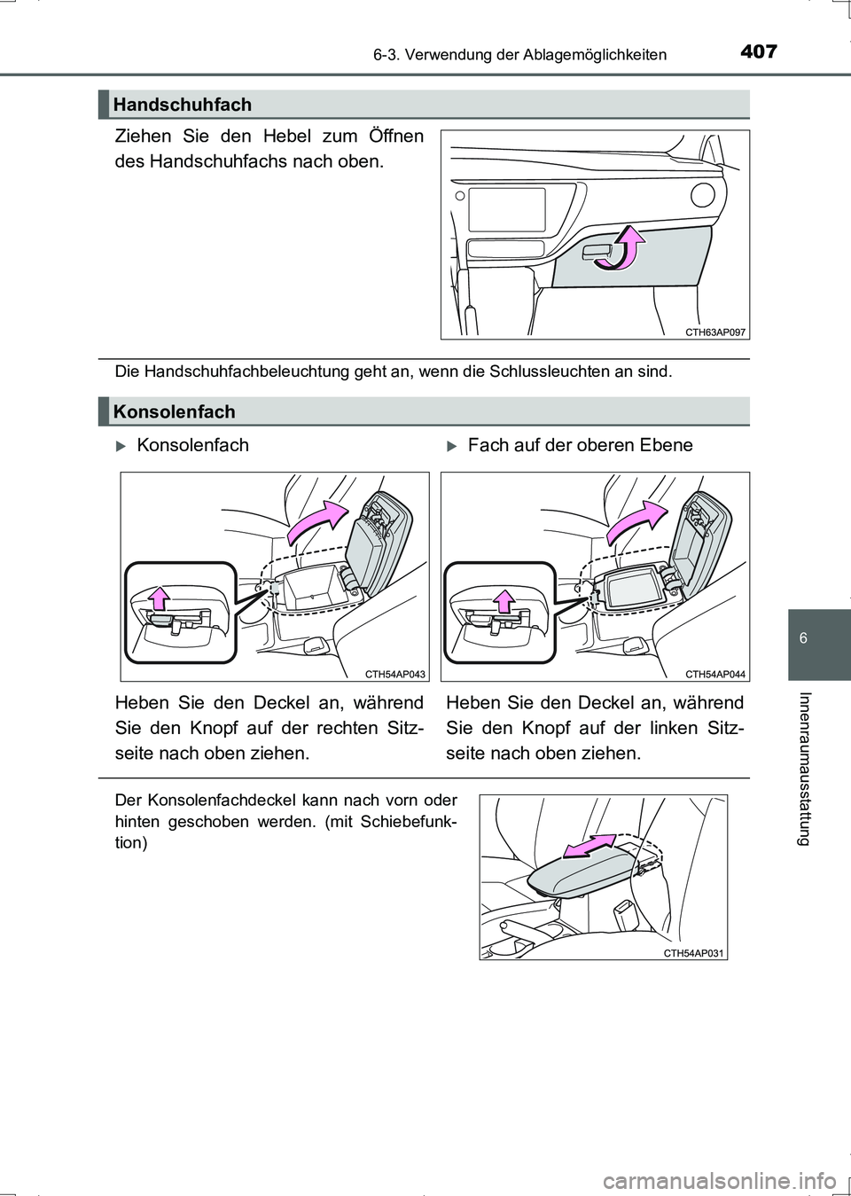TOYOTA AURIS HYBRID 2017 Betriebsanleitungen (in German) 4076-3. Verwendung der Ablagemöglichkeiten
6
Innenraumausstattung
UK_AURIS_HV_HB_EM (OM12L09M)
Ziehen Sie den Hebel zum Öffnen
des Handschuhfachs nach oben.
Die Handschuhfachbeleuchtung geht an, wen TOYOTA AURIS HYBRID 2017 Betriebsanleitungen (in German) 4076-3. Verwendung der Ablagemöglichkeiten
6
Innenraumausstattung
UK_AURIS_HV_HB_EM (OM12L09M)
Ziehen Sie den Hebel zum Öffnen
des Handschuhfachs nach oben.
Die Handschuhfachbeleuchtung geht an, wen