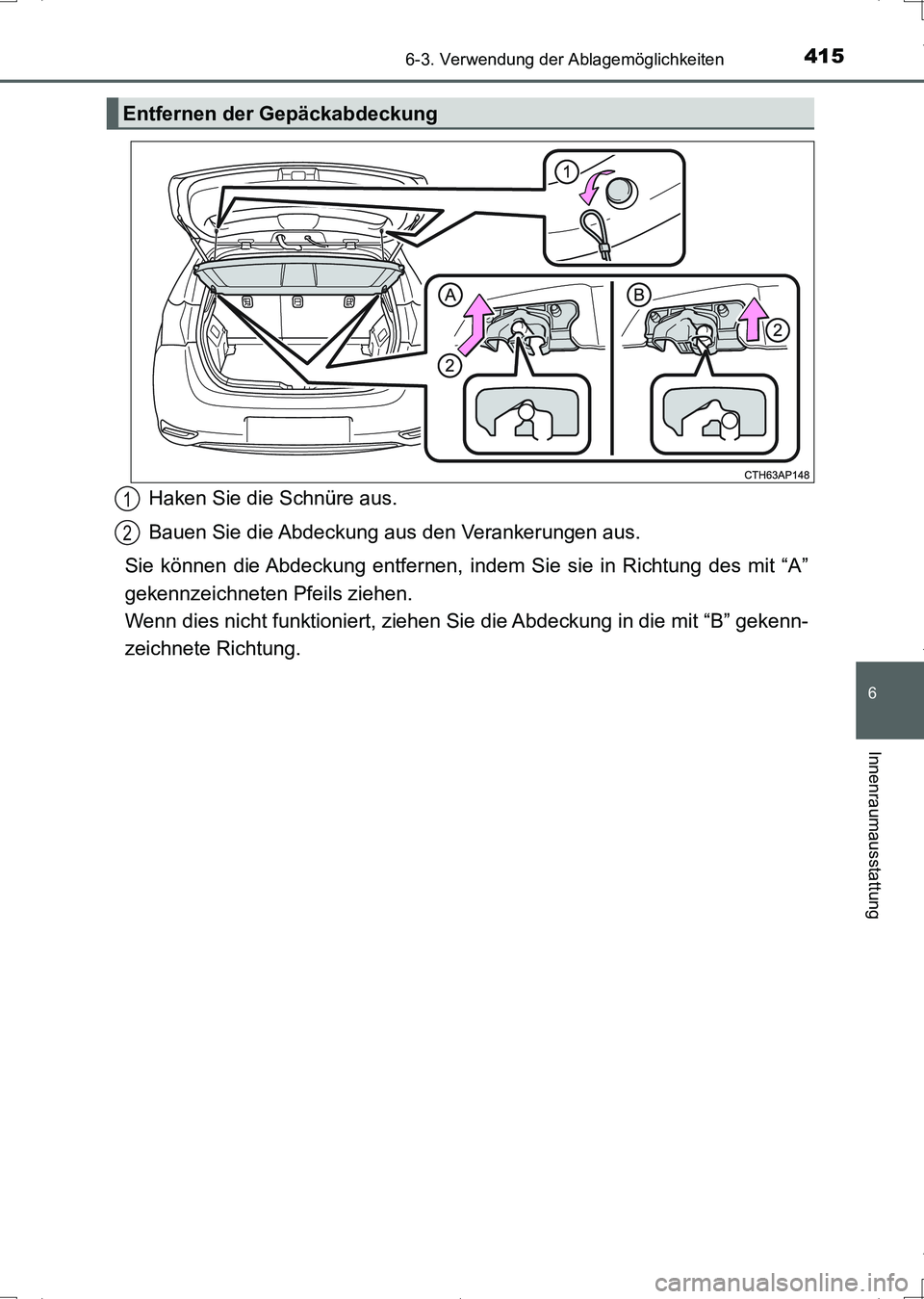 TOYOTA AURIS HYBRID 2017  Betriebsanleitungen (in German) 4156-3. Verwendung der Ablagemöglichkeiten
6
Innenraumausstattung
UK_AURIS_HV_HB_EM (OM12L09M)
Haken Sie die Schnüre aus.
Bauen Sie die Abdeckung aus den Verankerungen aus.
Sie können die Abdeckung