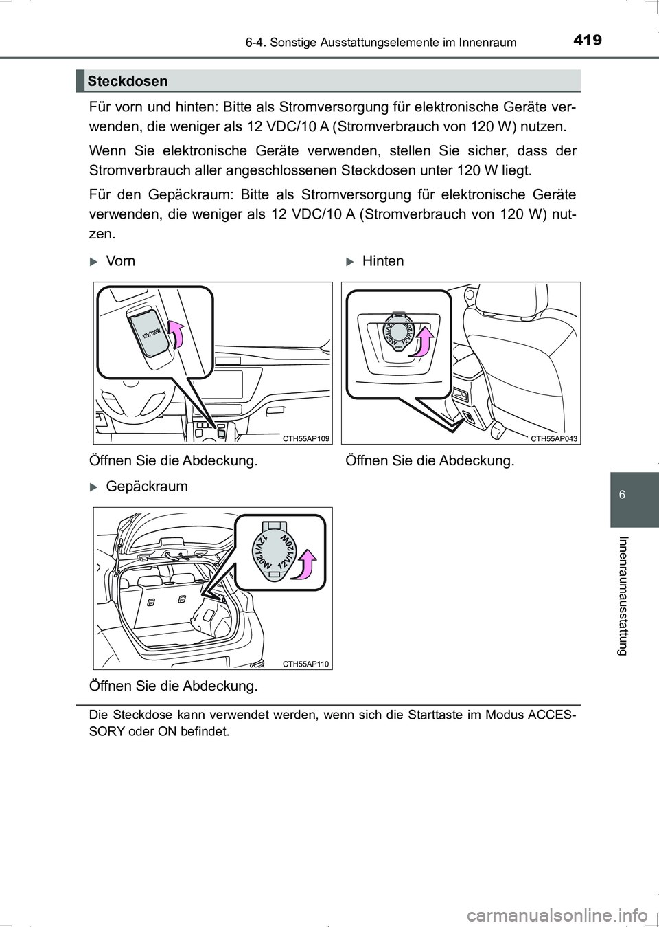 TOYOTA AURIS HYBRID 2017  Betriebsanleitungen (in German) 4196-4. Sonstige Ausstattungselemente im Innenraum
6
Innenraumausstattung
UK_AURIS_HV_HB_EM (OM12L09M)
Für vorn und hinten: Bitte als Stromversorgung für elektronische Geräte ver-
wenden, die wenig