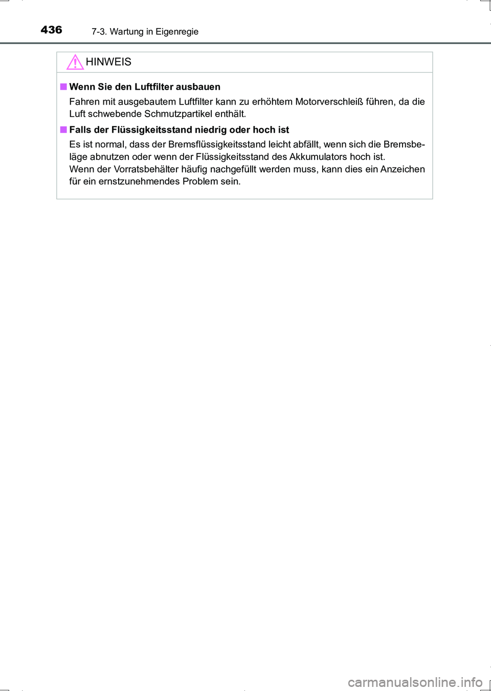 TOYOTA AURIS HYBRID 2017 Betriebsanleitungen (in German) 4367-3. Wartung in Eigenregie
UK_AURIS_HV_HB_EM (OM12L09M)
HINWEIS
■Wenn Sie den Luftfilter ausbauen
Fahren mit ausgebautem Luftfilter kann zu erhöhtem Motorverschleiß führen, da die
Luft schwebe TOYOTA AURIS HYBRID 2017 Betriebsanleitungen (in German) 4367-3. Wartung in Eigenregie
UK_AURIS_HV_HB_EM (OM12L09M)
HINWEIS
■Wenn Sie den Luftfilter ausbauen
Fahren mit ausgebautem Luftfilter kann zu erhöhtem Motorverschleiß führen, da die
Luft schwebe