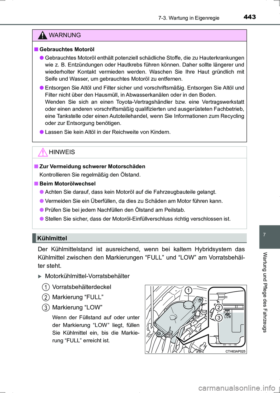 TOYOTA AURIS HYBRID 2017 Betriebsanleitungen (in German) 4437-3. Wartung in Eigenregie
7
Wartung und Pflege des Fahrzeugs
UK_AURIS_HV_HB_EM (OM12L09M)
Der Kühlmittelstand ist ausreichend, wenn bei kaltem Hybridsystem das
Kühlmittel zwischen den Markierung TOYOTA AURIS HYBRID 2017 Betriebsanleitungen (in German) 4437-3. Wartung in Eigenregie
7
Wartung und Pflege des Fahrzeugs
UK_AURIS_HV_HB_EM (OM12L09M)
Der Kühlmittelstand ist ausreichend, wenn bei kaltem Hybridsystem das
Kühlmittel zwischen den Markierung