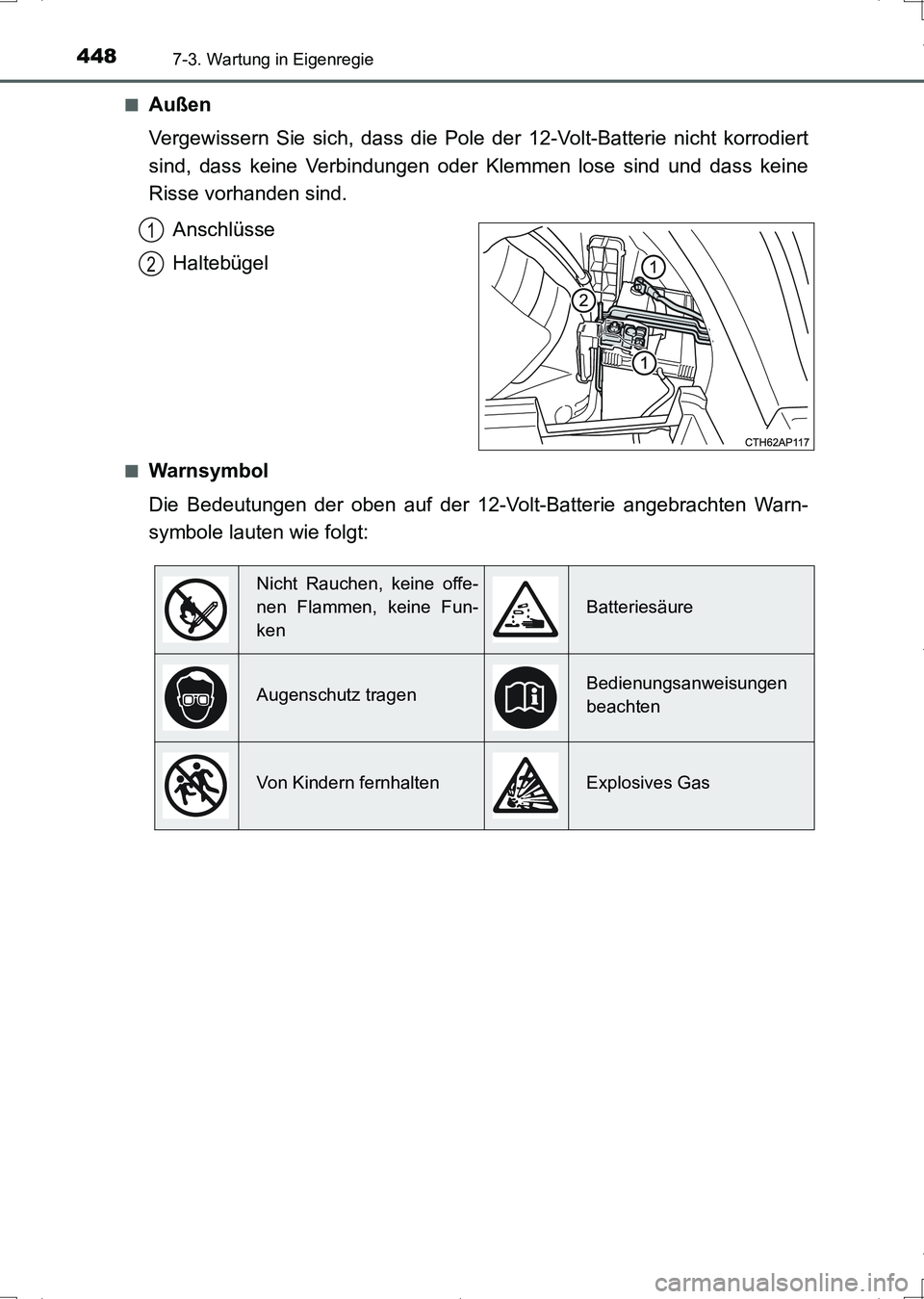 TOYOTA AURIS HYBRID 2017 Betriebsanleitungen (in German) 4487-3. Wartung in Eigenregie
UK_AURIS_HV_HB_EM (OM12L09M)■
Außen
Vergewissern Sie sich, dass die Pole der 12-Volt-Batterie nicht korrodiert
sind, dass keine Verbindungen oder Klemmen lose sind und TOYOTA AURIS HYBRID 2017 Betriebsanleitungen (in German) 4487-3. Wartung in Eigenregie
UK_AURIS_HV_HB_EM (OM12L09M)■
Außen
Vergewissern Sie sich, dass die Pole der 12-Volt-Batterie nicht korrodiert
sind, dass keine Verbindungen oder Klemmen lose sind und
