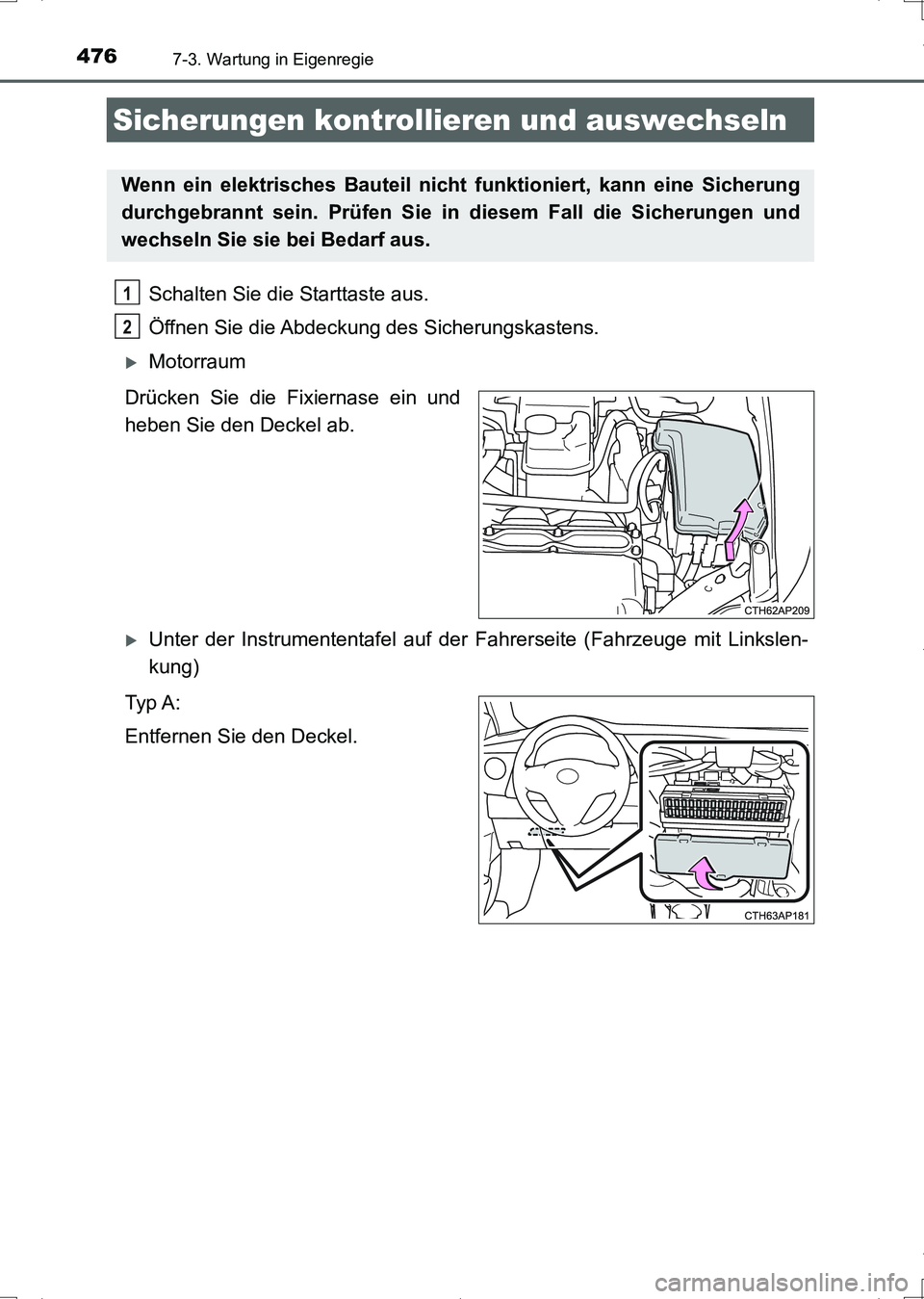 TOYOTA AURIS HYBRID 2017 Betriebsanleitungen (in German) 4767-3. Wartung in Eigenregie
UK_AURIS_HV_HB_EM (OM12L09M)
Schalten Sie die Starttaste aus.
Öffnen Sie die Abdeckung des Sicherungskastens.
Motorraum
Drücken Sie die Fixiernase ein und
heben Si TOYOTA AURIS HYBRID 2017 Betriebsanleitungen (in German) 4767-3. Wartung in Eigenregie
UK_AURIS_HV_HB_EM (OM12L09M)
Schalten Sie die Starttaste aus.
Öffnen Sie die Abdeckung des Sicherungskastens.
Motorraum
Drücken Sie die Fixiernase ein und
heben Si