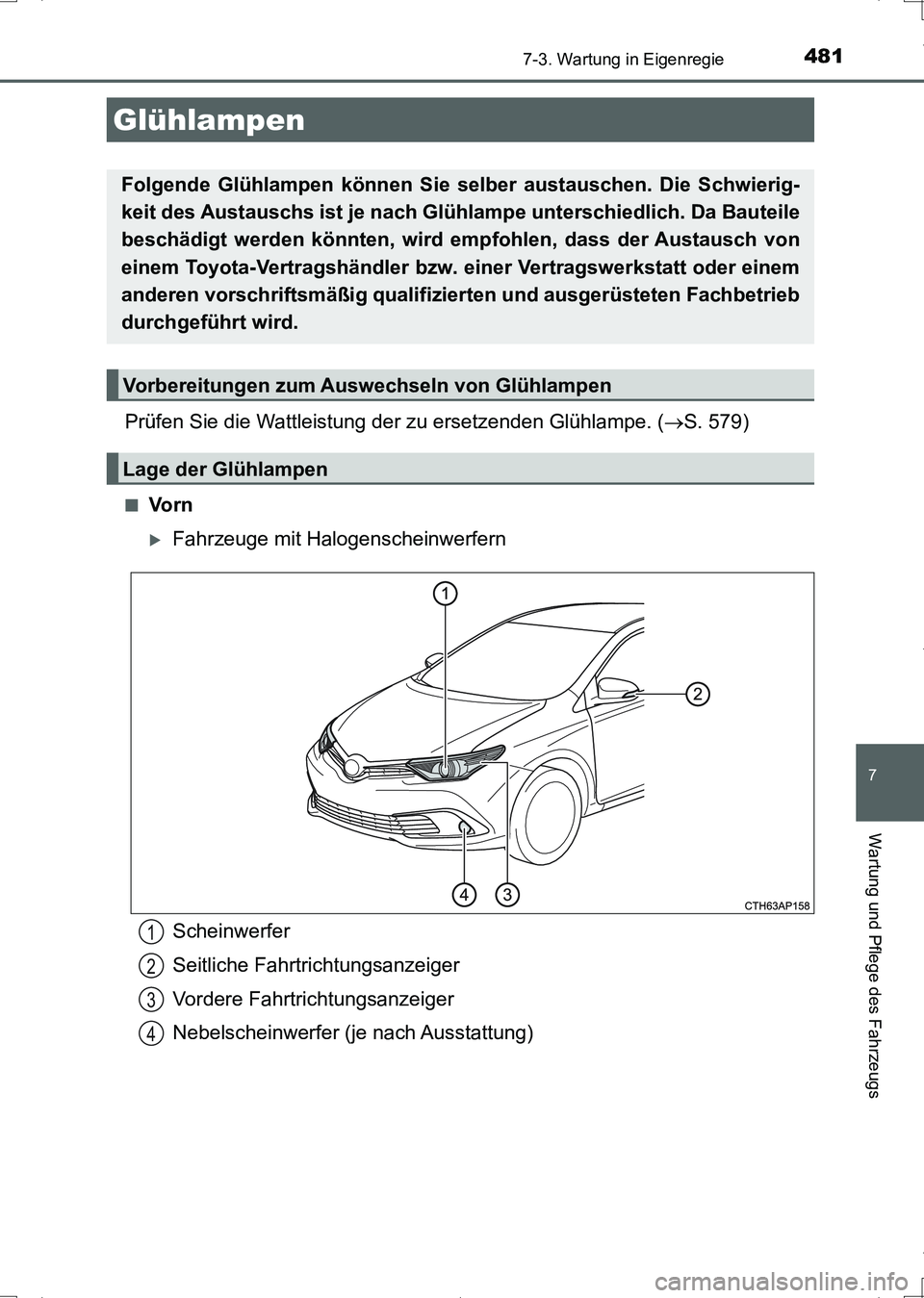 TOYOTA AURIS HYBRID 2017  Betriebsanleitungen (in German) 4817-3. Wartung in Eigenregie
7
Wartung und Pflege des Fahrzeugs
UK_AURIS_HV_HB_EM (OM12L09M)
Prüfen Sie die Wattleistung der zu ersetzenden Glühlampe. (S. 579)
■Vo r n
Fahrzeuge mit Halogen