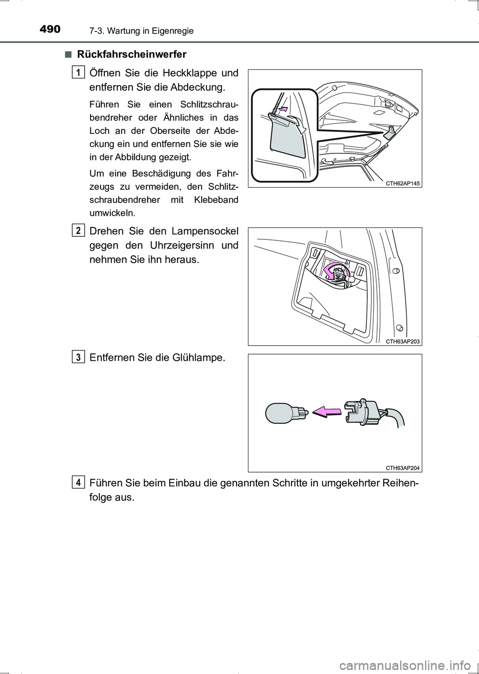 TOYOTA AURIS HYBRID 2017  Betriebsanleitungen (in German) 4907-3. Wartung in Eigenregie
UK_AURIS_HV_HB_EM (OM12L09M)■
Rückfahrscheinwerfer
Öffnen Sie die Heckklappe und
entfernen Sie die Abdeckung.
Führen Sie einen Schlitzschrau-
bendreher oder Ähnlich