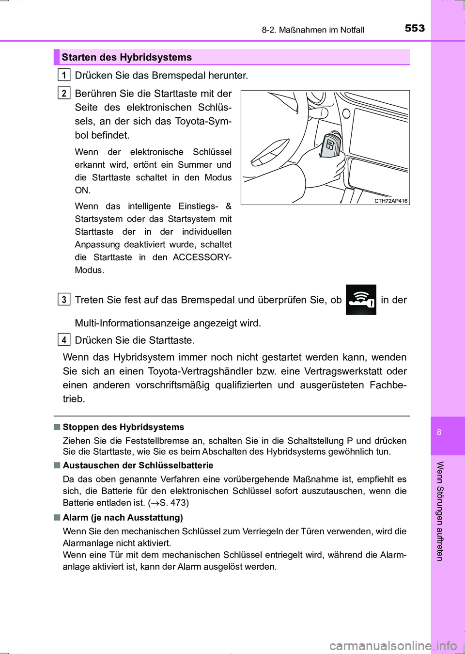 TOYOTA AURIS HYBRID 2017 Betriebsanleitungen (in German) 5538-2. Maßnahmen im Notfall
8
Wenn Störungen auftreten
UK_AURIS_HV_HB_EM (OM12L09M)
Drücken Sie das Bremspedal herunter.
Berühren Sie die Starttaste mit der
Seite des elektronischen Schlüs-
sels TOYOTA AURIS HYBRID 2017 Betriebsanleitungen (in German) 5538-2. Maßnahmen im Notfall
8
Wenn Störungen auftreten
UK_AURIS_HV_HB_EM (OM12L09M)
Drücken Sie das Bremspedal herunter.
Berühren Sie die Starttaste mit der
Seite des elektronischen Schlüs-
sels
