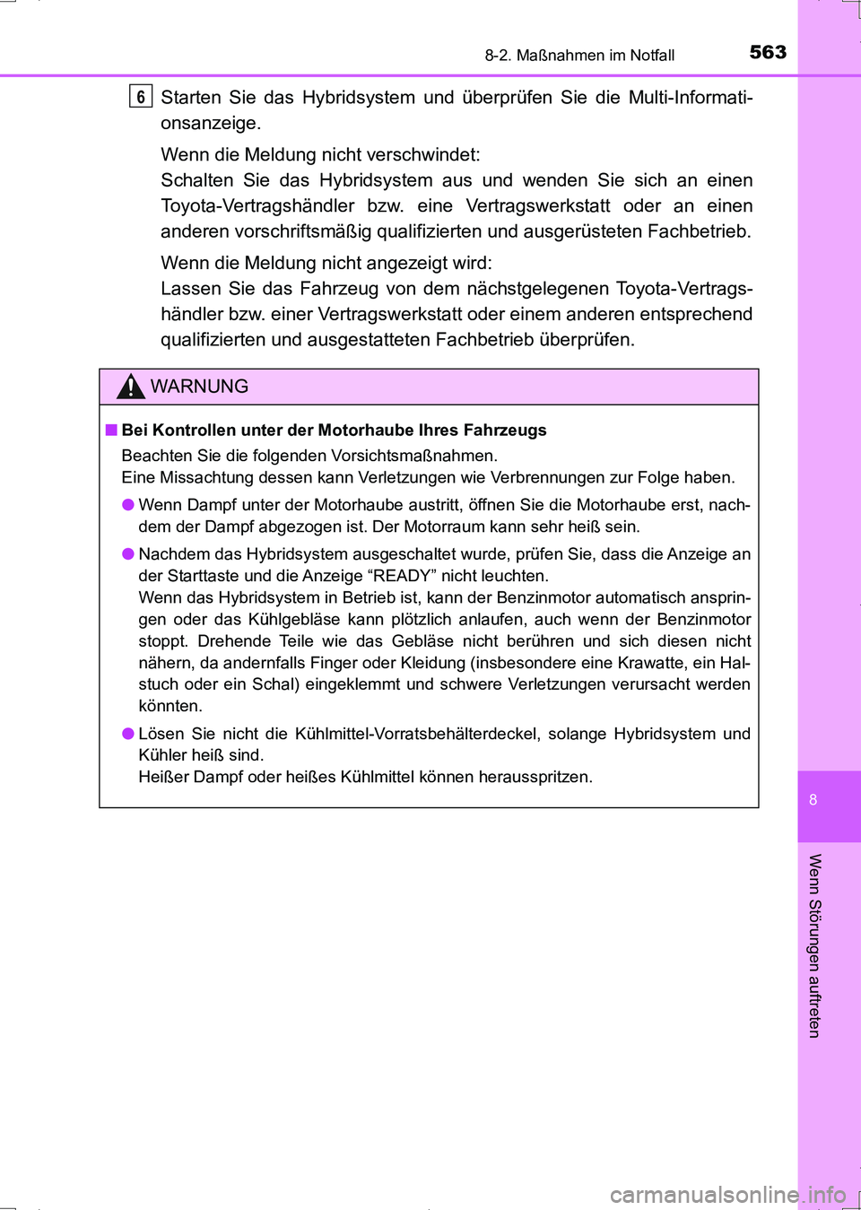 TOYOTA AURIS HYBRID 2017  Betriebsanleitungen (in German) 5638-2. Maßnahmen im Notfall
8
Wenn Störungen auftreten
UK_AURIS_HV_HB_EM (OM12L09M)
Starten Sie das Hybridsystem und überprüfen Sie die Multi-Informati-
onsanzeige.
Wenn die Meldung nicht verschw