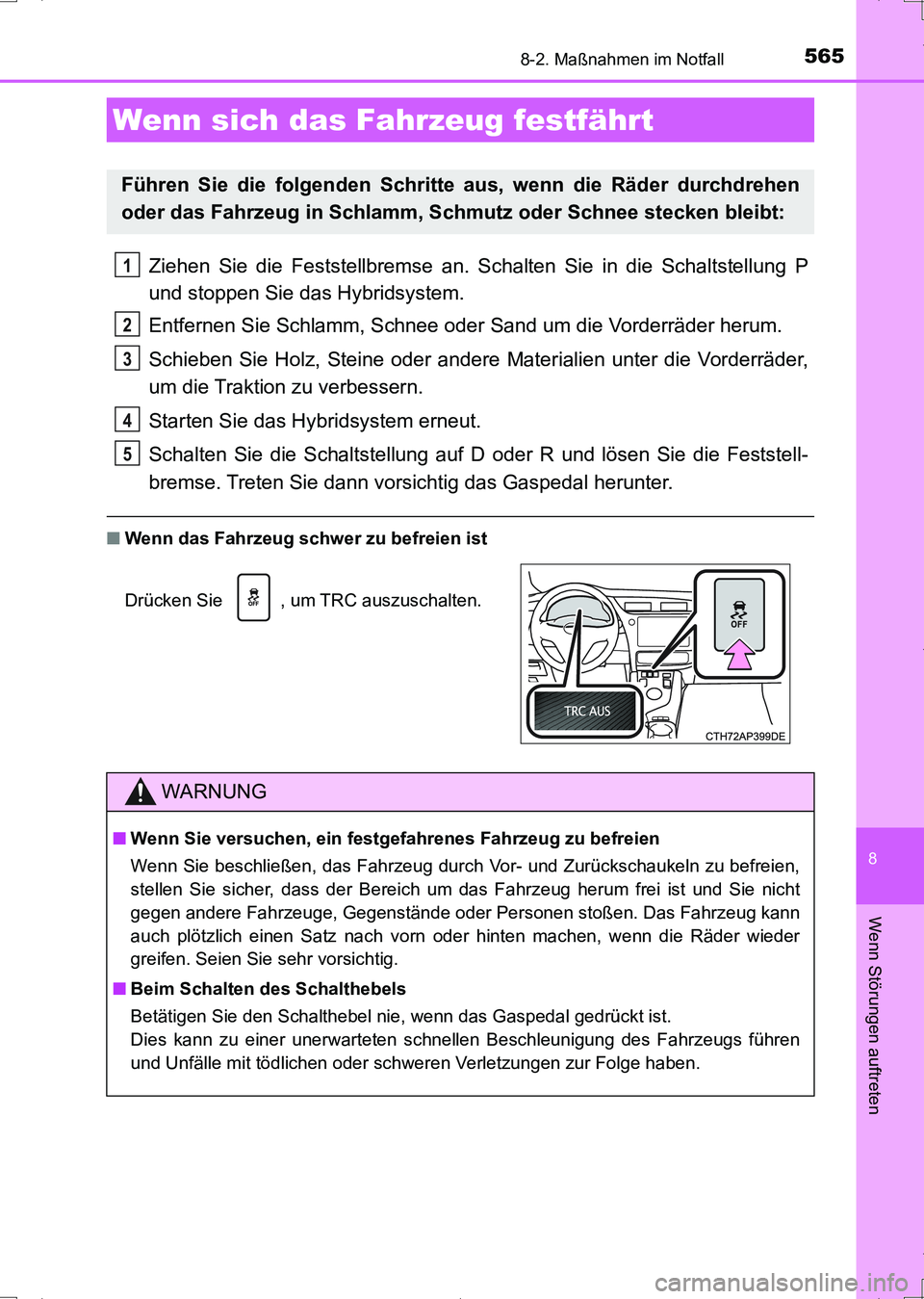 TOYOTA AURIS HYBRID 2017  Betriebsanleitungen (in German) 5658-2. Maßnahmen im Notfall
8
Wenn Störungen auftreten
UK_AURIS_HV_HB_EM (OM12L09M)
Ziehen Sie die Feststellbremse an. Schalten Sie in die Schaltstellung P
und stoppen Sie das Hybridsystem.
Entfern