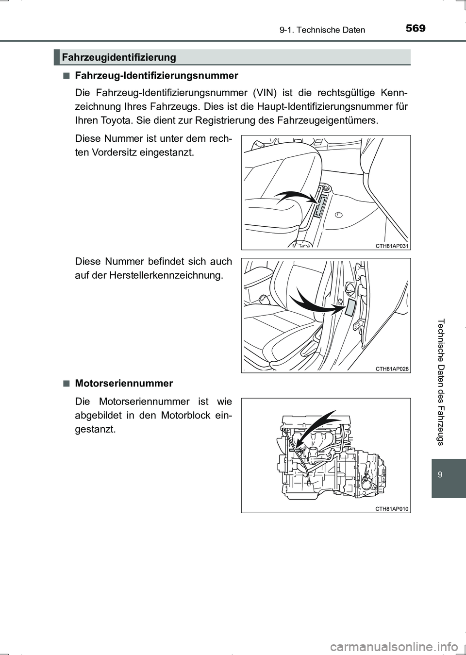 TOYOTA AURIS HYBRID 2017  Betriebsanleitungen (in German) 569
9
9-1. Technische Daten
Technische Daten des Fahrzeugs
UK_AURIS_HV_HB_EM (OM12L09M)■
Fahrzeug-Identifizierungsnummer
Die Fahrzeug-Identifizierungsnummer (VIN) ist die rechtsgültige Kenn-
zeichn