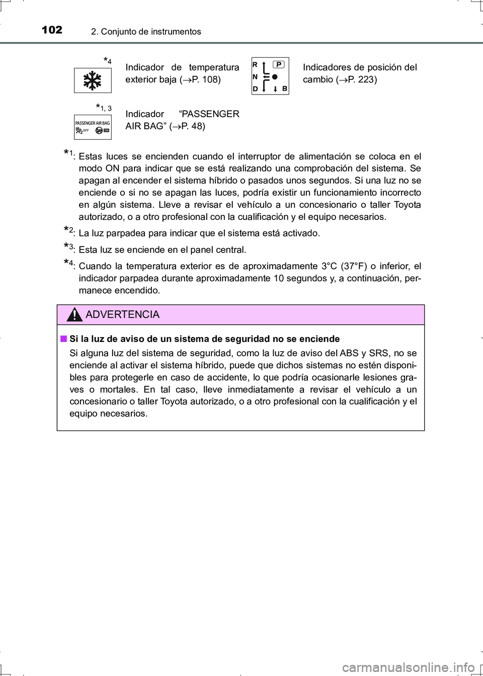 TOYOTA AURIS HYBRID 2017 Manual del propietario (in Spanish) 1022. Conjunto de instrumentos
UK_AURIS_HV_HB_ES (OM12L10S)
*1: Estas luces se encienden cuando el interruptor de alimentación se coloca en el
modo ON para indicar que se está realizando una comprob TOYOTA AURIS HYBRID 2017 Manual del propietario (in Spanish) 1022. Conjunto de instrumentos
UK_AURIS_HV_HB_ES (OM12L10S)
*1: Estas luces se encienden cuando el interruptor de alimentación se coloca en el
modo ON para indicar que se está realizando una comprob