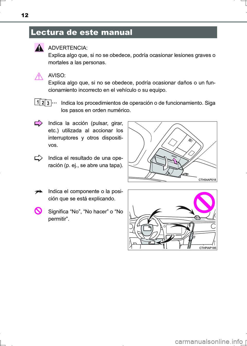 TOYOTA AURIS HYBRID 2017  Manual del propietario (in Spanish) 12
UK_AURIS_HV_HB_ES (OM12L10S)
ADVERTENCIA: 
Explica algo que, si no se obedece, podría ocasionar lesiones graves o
mortales a las personas.
AV I S O :  
Explica algo que, si no se obedece, podría 