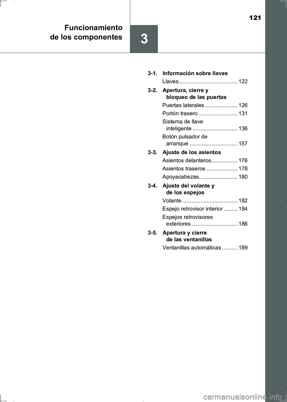 TOYOTA AURIS HYBRID 2017 Manual del propietario (in Spanish) 121
3
Funcionamiento
de los componentes
UK_AURIS_HV_HB_ES (OM12L10S)3-1. Información sobre llaves
Llaves ...................................... 122
3-2. Apertura, cierre y
bloqueo de las puertas
P TOYOTA AURIS HYBRID 2017 Manual del propietario (in Spanish) 121
3
Funcionamiento
de los componentes
UK_AURIS_HV_HB_ES (OM12L10S)3-1. Información sobre llaves
Llaves ...................................... 122
3-2. Apertura, cierre y
bloqueo de las puertas
P