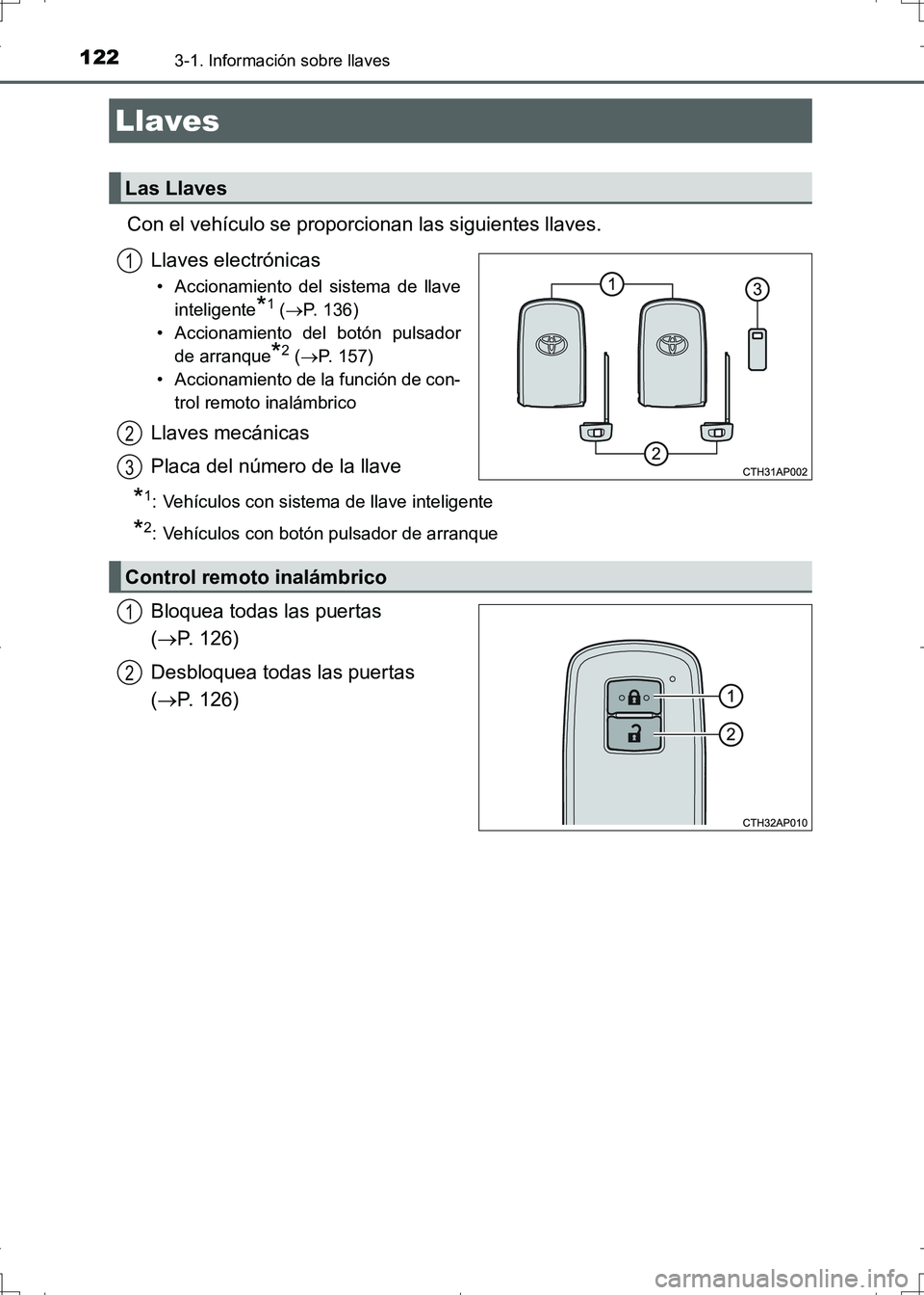 TOYOTA AURIS HYBRID 2017 Manual del propietario (in Spanish) 122
UK_AURIS_HV_HB_ES (OM12L10S)
3-1. Información sobre llaves
Con el vehículo se proporcionan las siguientes llaves.
Llaves electrónicas
• Accionamiento del sistema de llave
inteligente
*1 (P TOYOTA AURIS HYBRID 2017 Manual del propietario (in Spanish) 122
UK_AURIS_HV_HB_ES (OM12L10S)
3-1. Información sobre llaves
Con el vehículo se proporcionan las siguientes llaves.
Llaves electrónicas
• Accionamiento del sistema de llave
inteligente
*1 (P