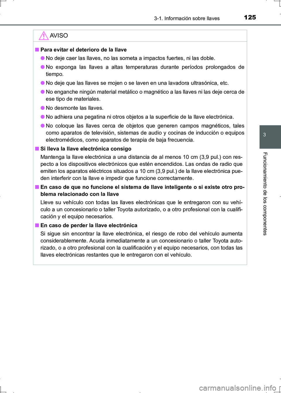 TOYOTA AURIS HYBRID 2017 Manual del propietario (in Spanish) 1253-1. Información sobre llaves
3
Funcionamiento de los componentes
UK_AURIS_HV_HB_ES (OM12L10S)
AV I S O
■Para evitar el deterioro de la llave
●No deje caer las llaves, no las someta a impactos TOYOTA AURIS HYBRID 2017 Manual del propietario (in Spanish) 1253-1. Información sobre llaves
3
Funcionamiento de los componentes
UK_AURIS_HV_HB_ES (OM12L10S)
AV I S O
■Para evitar el deterioro de la llave
●No deje caer las llaves, no las someta a impactos