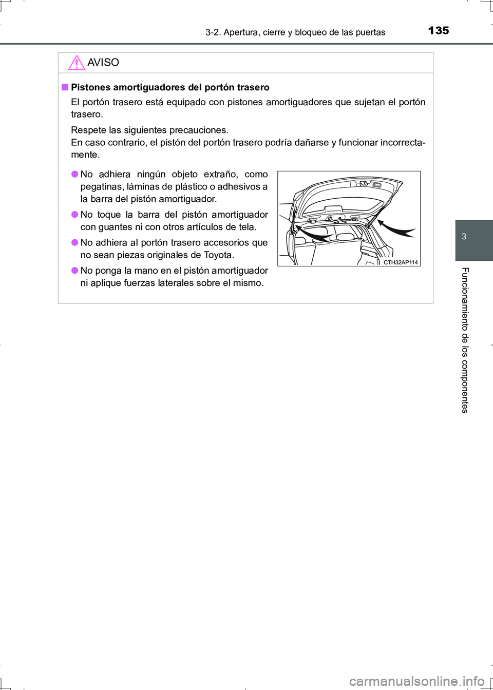 TOYOTA AURIS HYBRID 2017 Manual del propietario (in Spanish) 1353-2. Apertura, cierre y bloqueo de las puertas
3
Funcionamiento de los componentes
UK_AURIS_HV_HB_ES (OM12L10S)
AV I S O
■Pistones amortiguadores del portón trasero
El portón trasero está equi TOYOTA AURIS HYBRID 2017 Manual del propietario (in Spanish) 1353-2. Apertura, cierre y bloqueo de las puertas
3
Funcionamiento de los componentes
UK_AURIS_HV_HB_ES (OM12L10S)
AV I S O
■Pistones amortiguadores del portón trasero
El portón trasero está equi