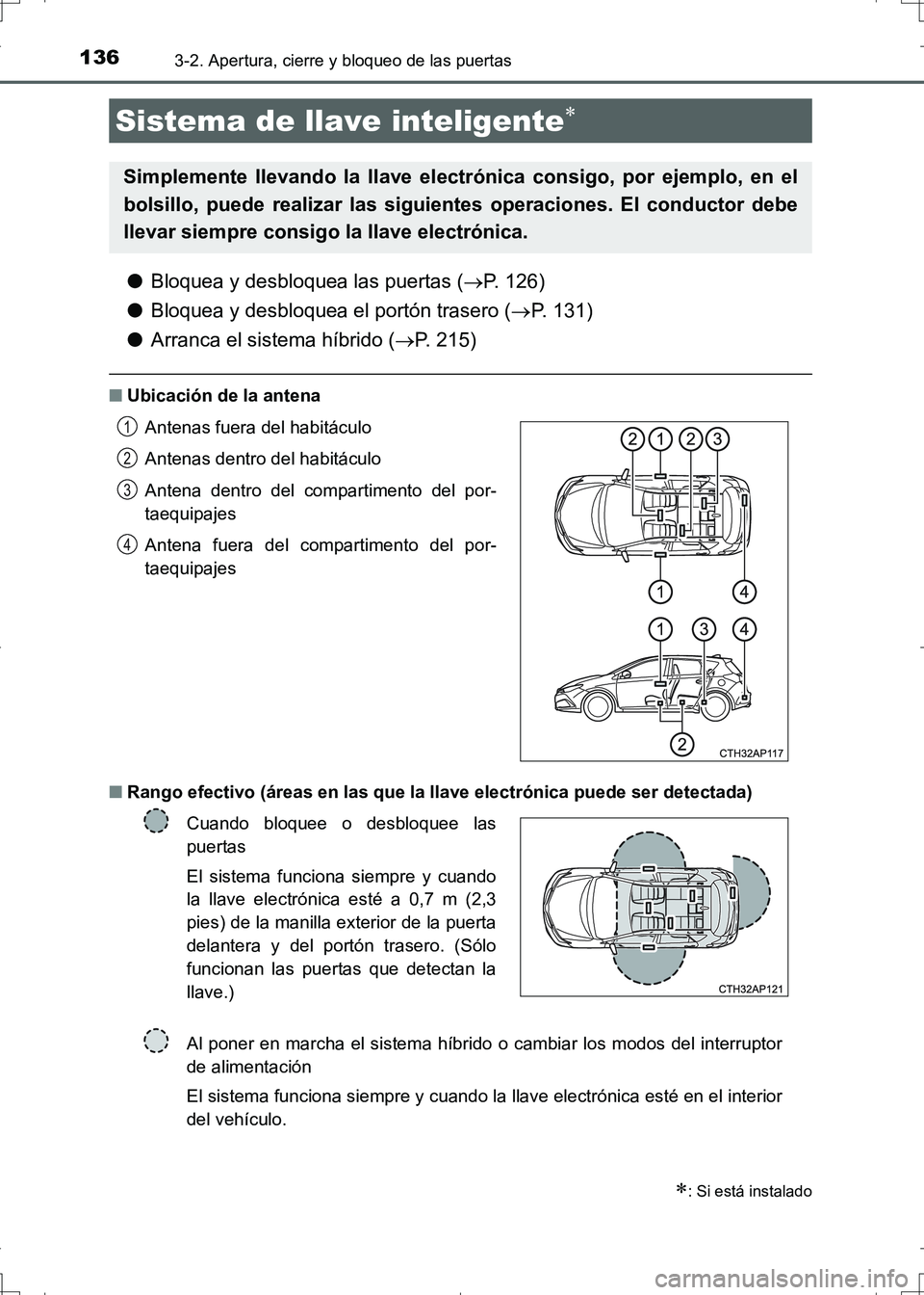TOYOTA AURIS HYBRID 2017 Manual del propietario (in Spanish) 1363-2. Apertura, cierre y bloqueo de las puertas
UK_AURIS_HV_HB_ES (OM12L10S)
●Bloquea y desbloquea las puertas (P. 126)
●Bloquea y desbloquea el portón trasero (P. 131)
●Arranca el sist TOYOTA AURIS HYBRID 2017 Manual del propietario (in Spanish) 1363-2. Apertura, cierre y bloqueo de las puertas
UK_AURIS_HV_HB_ES (OM12L10S)
●Bloquea y desbloquea las puertas (P. 126)
●Bloquea y desbloquea el portón trasero (P. 131)
●Arranca el sist