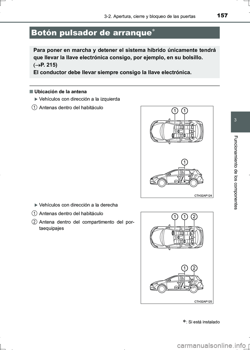 TOYOTA AURIS HYBRID 2017 Manual del propietario (in Spanish) 1573-2. Apertura, cierre y bloqueo de las puertas
3
Funcionamiento de los componentes
UK_AURIS_HV_HB_ES (OM12L10S)
■Ubicación de la antena
Vehículos con dirección a la izquierda
Vehículos TOYOTA AURIS HYBRID 2017 Manual del propietario (in Spanish) 1573-2. Apertura, cierre y bloqueo de las puertas
3
Funcionamiento de los componentes
UK_AURIS_HV_HB_ES (OM12L10S)
■Ubicación de la antena
Vehículos con dirección a la izquierda
Vehículos