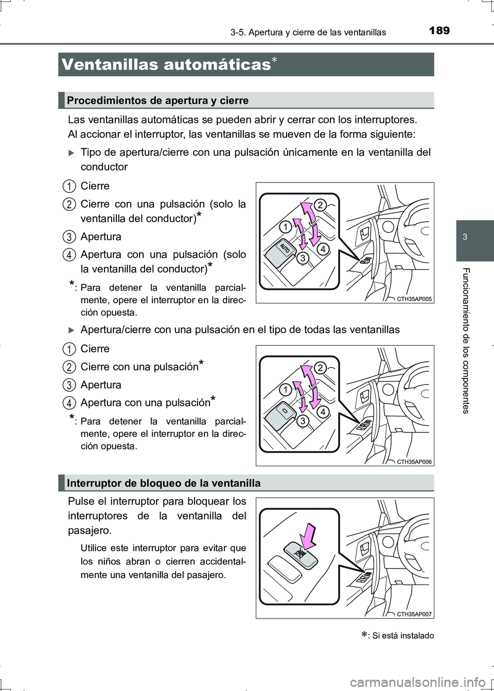 TOYOTA AURIS HYBRID 2017 Manual del propietario (in Spanish) 189
3
Funcionamiento de los componentes
UK_AURIS_HV_HB_ES (OM12L10S)
3-5. Apertura y cierre de las ventanillas
Las ventanillas automáticas se pueden abrir y cerrar con los interruptores.
Al accionar TOYOTA AURIS HYBRID 2017 Manual del propietario (in Spanish) 189
3
Funcionamiento de los componentes
UK_AURIS_HV_HB_ES (OM12L10S)
3-5. Apertura y cierre de las ventanillas
Las ventanillas automáticas se pueden abrir y cerrar con los interruptores.
Al accionar