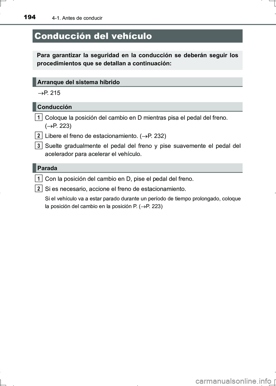 TOYOTA AURIS HYBRID 2017 Manual del propietario (in Spanish) 194
UK_AURIS_HV_HB_ES (OM12L10S)
4-1. Antes de conducir
P. 215
Coloque la posición del cambio en D mientras pisa el pedal del freno.
(P. 223)
Libere el freno de estacionamiento. (P. 232)
Su TOYOTA AURIS HYBRID 2017 Manual del propietario (in Spanish) 194
UK_AURIS_HV_HB_ES (OM12L10S)
4-1. Antes de conducir
P. 215
Coloque la posición del cambio en D mientras pisa el pedal del freno.
(P. 223)
Libere el freno de estacionamiento. (P. 232)
Su