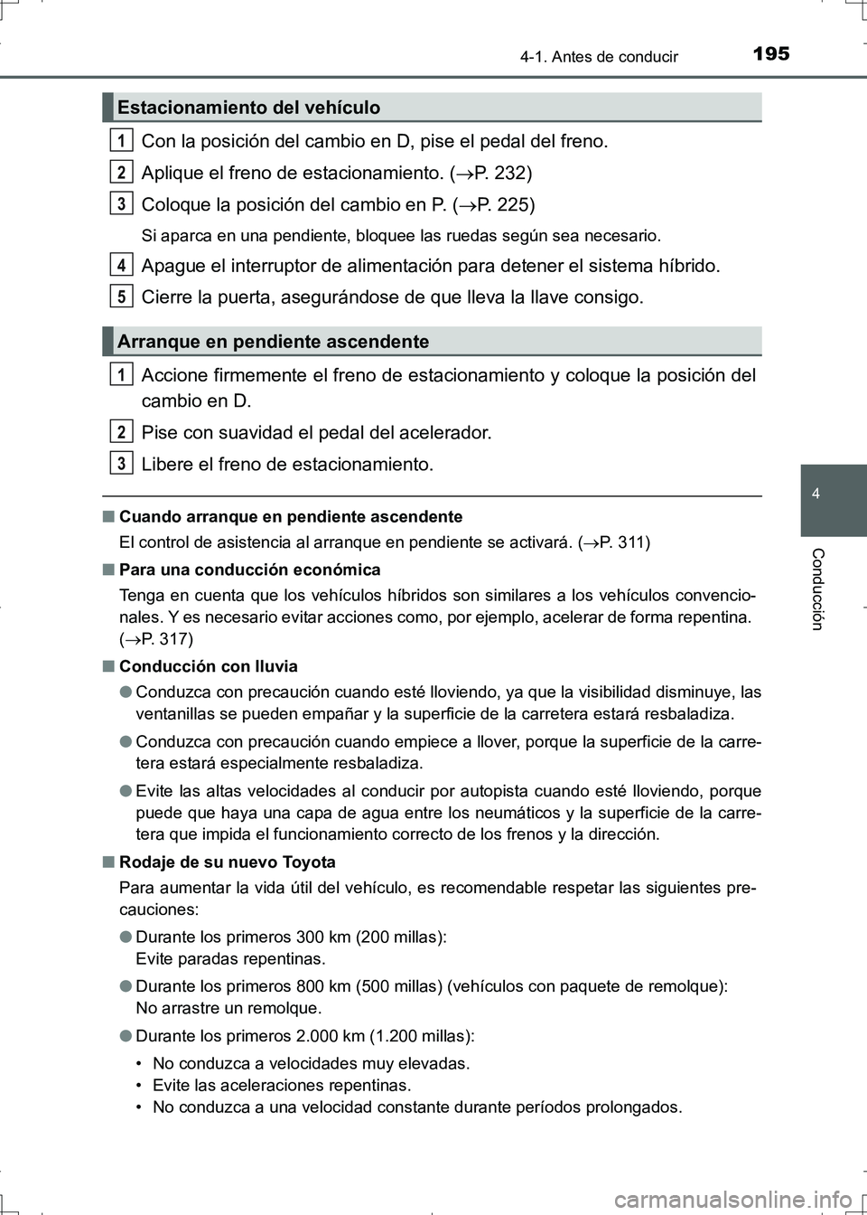 TOYOTA AURIS HYBRID 2017 Manual del propietario (in Spanish) 1954-1. Antes de conducir
4
Conducción
UK_AURIS_HV_HB_ES (OM12L10S)
Con la posición del cambio en D, pise el pedal del freno.
Aplique el freno de estacionamiento. (P. 232)
Coloque la posición de TOYOTA AURIS HYBRID 2017 Manual del propietario (in Spanish) 1954-1. Antes de conducir
4
Conducción
UK_AURIS_HV_HB_ES (OM12L10S)
Con la posición del cambio en D, pise el pedal del freno.
Aplique el freno de estacionamiento. (P. 232)
Coloque la posición de