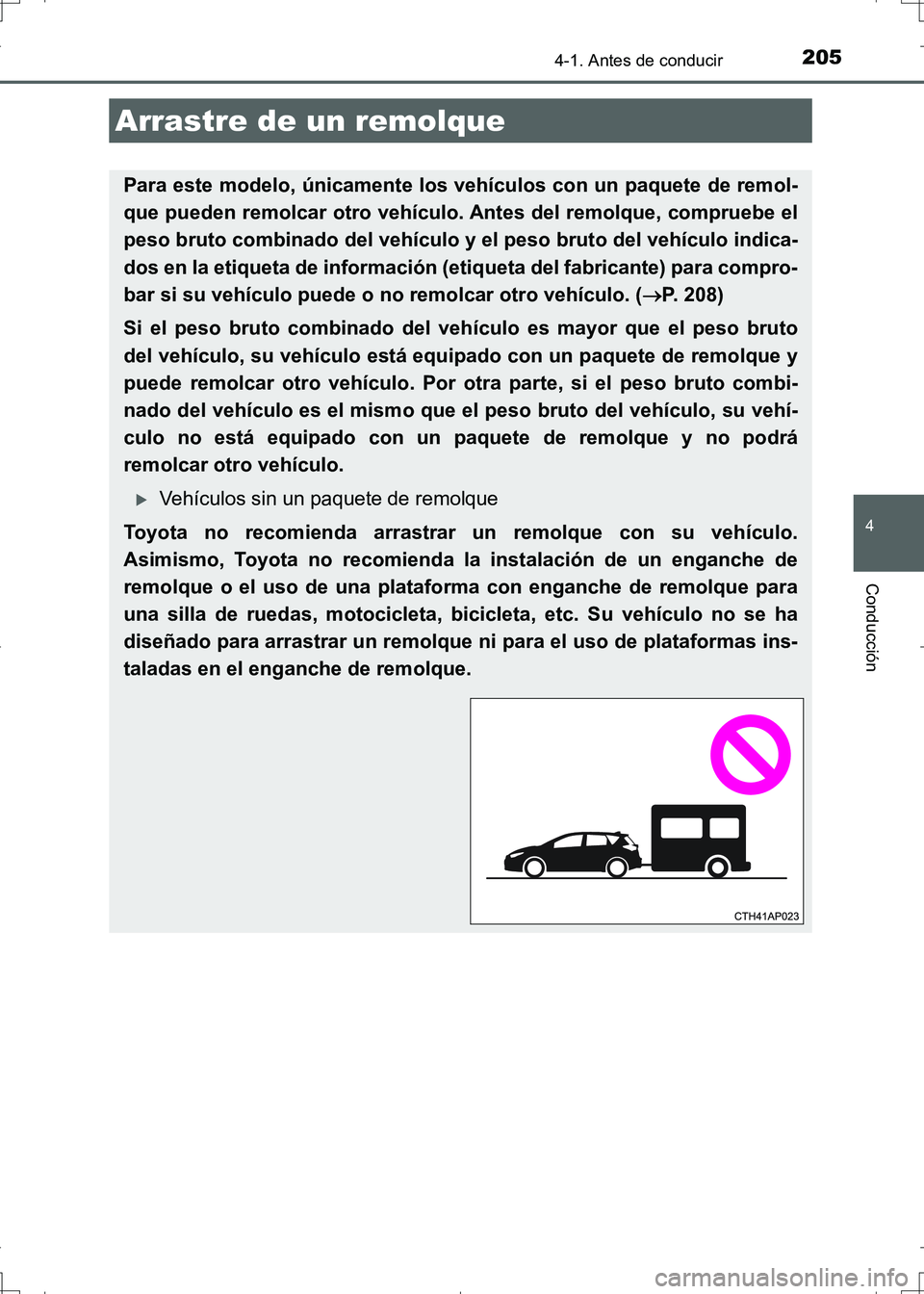 TOYOTA AURIS HYBRID 2017 Manual del propietario (in Spanish) 2054-1. Antes de conducir
4
Conducción
UK_AURIS_HV_HB_ES (OM12L10S)
Arrastre de un remolque
Para este modelo, únicamente los vehículos con un paquete de remol-
que pueden remolcar otro vehículo. A TOYOTA AURIS HYBRID 2017 Manual del propietario (in Spanish) 2054-1. Antes de conducir
4
Conducción
UK_AURIS_HV_HB_ES (OM12L10S)
Arrastre de un remolque
Para este modelo, únicamente los vehículos con un paquete de remol-
que pueden remolcar otro vehículo. A
