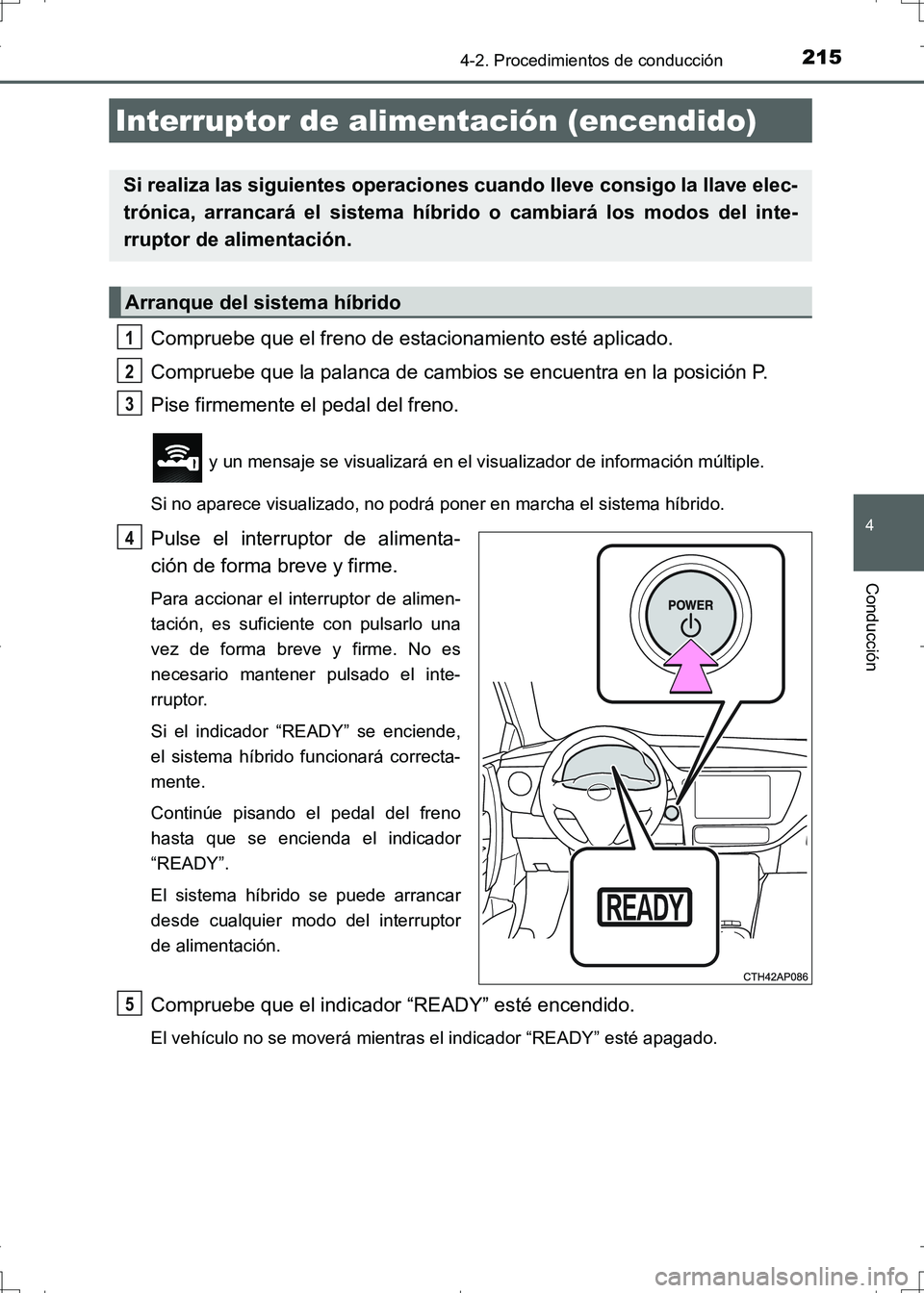 TOYOTA AURIS HYBRID 2017 Manual del propietario (in Spanish) 215
4
Conducción
UK_AURIS_HV_HB_ES (OM12L10S)
4-2. Procedimientos de conducción
Compruebe que el freno de estacionamiento esté aplicado.
Compruebe que la palanca de cambios se encuentra en la posic TOYOTA AURIS HYBRID 2017 Manual del propietario (in Spanish) 215
4
Conducción
UK_AURIS_HV_HB_ES (OM12L10S)
4-2. Procedimientos de conducción
Compruebe que el freno de estacionamiento esté aplicado.
Compruebe que la palanca de cambios se encuentra en la posic