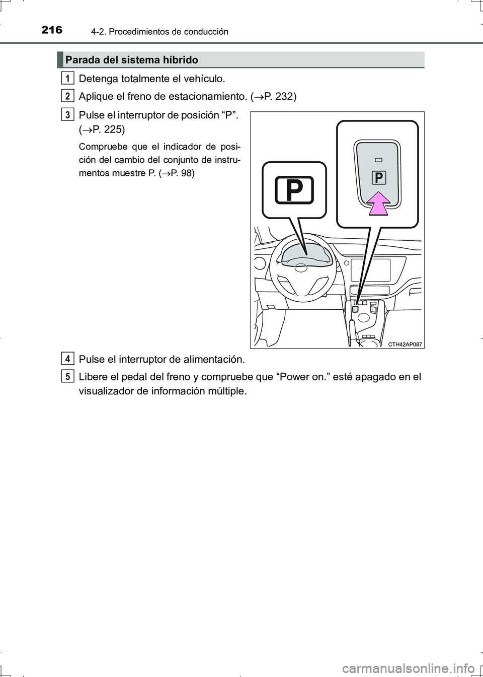 TOYOTA AURIS HYBRID 2017 Manual del propietario (in Spanish) 2164-2. Procedimientos de conducción
UK_AURIS_HV_HB_ES (OM12L10S)
Detenga totalmente el vehículo.
Aplique el freno de estacionamiento. (P. 232)
Pulse el interruptor de posición “P”.
(P. TOYOTA AURIS HYBRID 2017 Manual del propietario (in Spanish) 2164-2. Procedimientos de conducción
UK_AURIS_HV_HB_ES (OM12L10S)
Detenga totalmente el vehículo.
Aplique el freno de estacionamiento. (P. 232)
Pulse el interruptor de posición “P”.
(P.