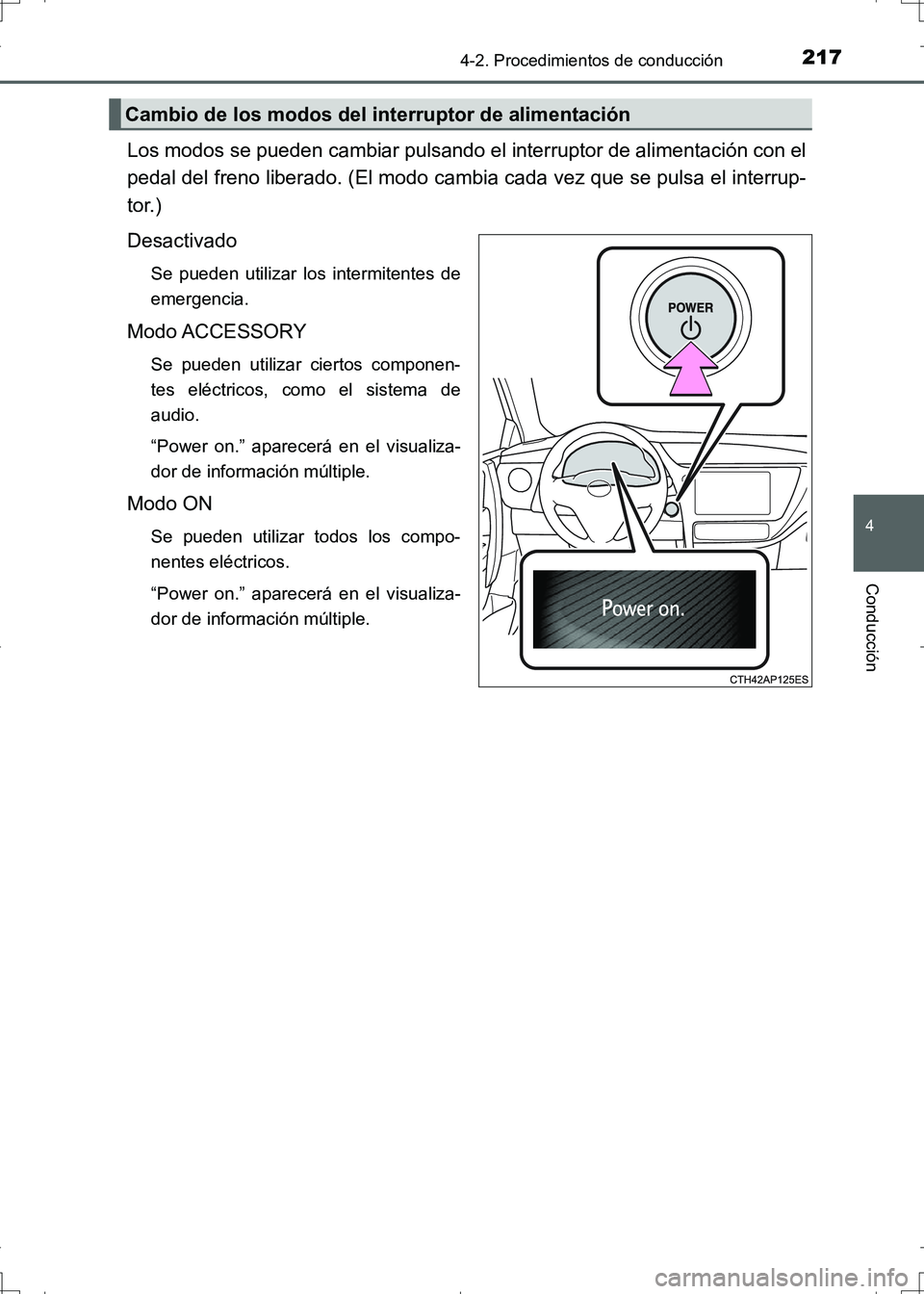 TOYOTA AURIS HYBRID 2017 Manual del propietario (in Spanish) 2174-2. Procedimientos de conducción
4
Conducción
UK_AURIS_HV_HB_ES (OM12L10S)
Los modos se pueden cambiar pulsando el interruptor de alimentación con el
pedal del freno liberado. (El modo cambia c TOYOTA AURIS HYBRID 2017 Manual del propietario (in Spanish) 2174-2. Procedimientos de conducción
4
Conducción
UK_AURIS_HV_HB_ES (OM12L10S)
Los modos se pueden cambiar pulsando el interruptor de alimentación con el
pedal del freno liberado. (El modo cambia c