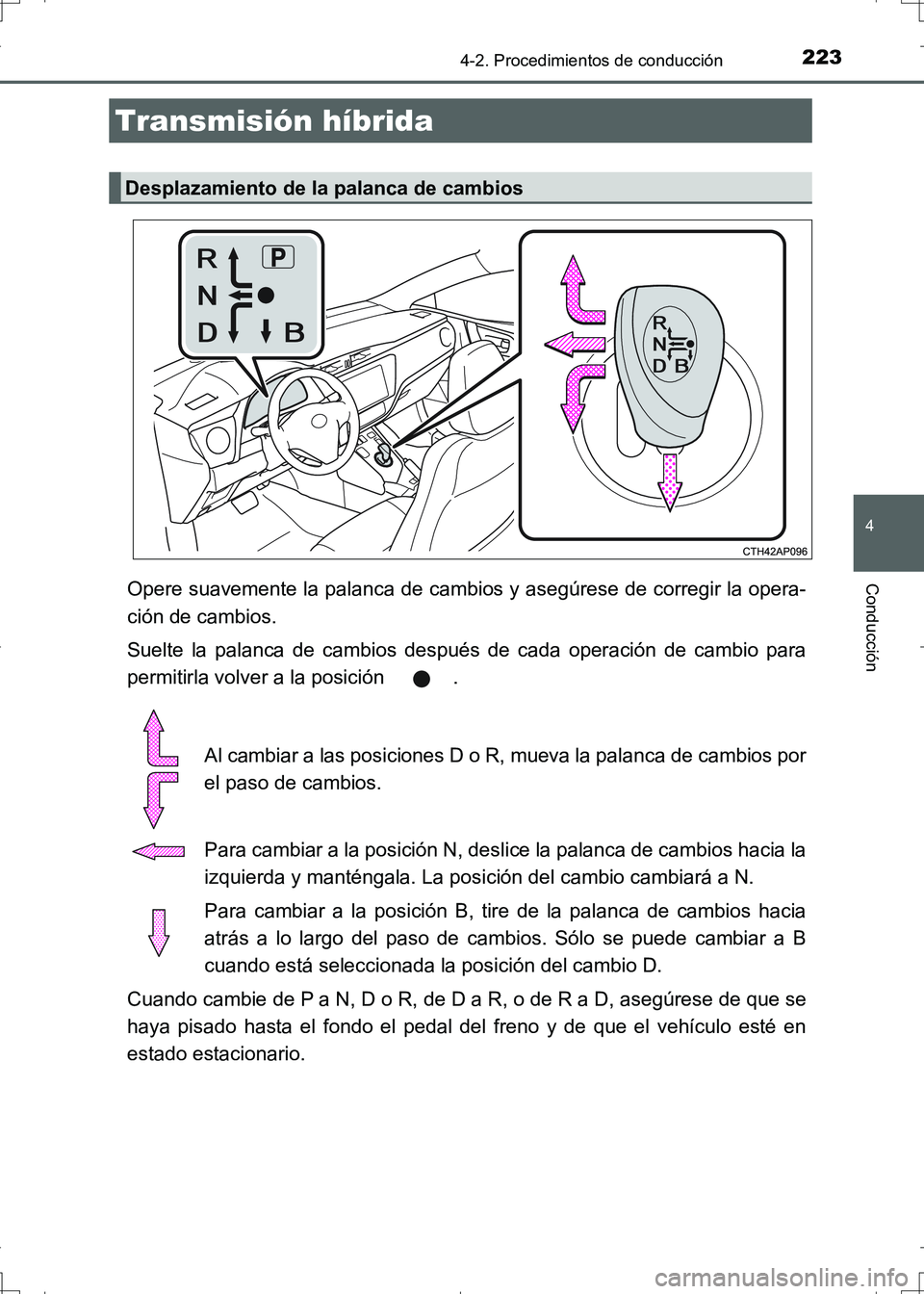 TOYOTA AURIS HYBRID 2017 Manual del propietario (in Spanish) 2234-2. Procedimientos de conducción
4
Conducción
UK_AURIS_HV_HB_ES (OM12L10S)
Opere suavemente la palanca de cambios y asegúrese de corregir la opera-
ción de cambios.
Suelte la palanca de cambio TOYOTA AURIS HYBRID 2017 Manual del propietario (in Spanish) 2234-2. Procedimientos de conducción
4
Conducción
UK_AURIS_HV_HB_ES (OM12L10S)
Opere suavemente la palanca de cambios y asegúrese de corregir la opera-
ción de cambios.
Suelte la palanca de cambio