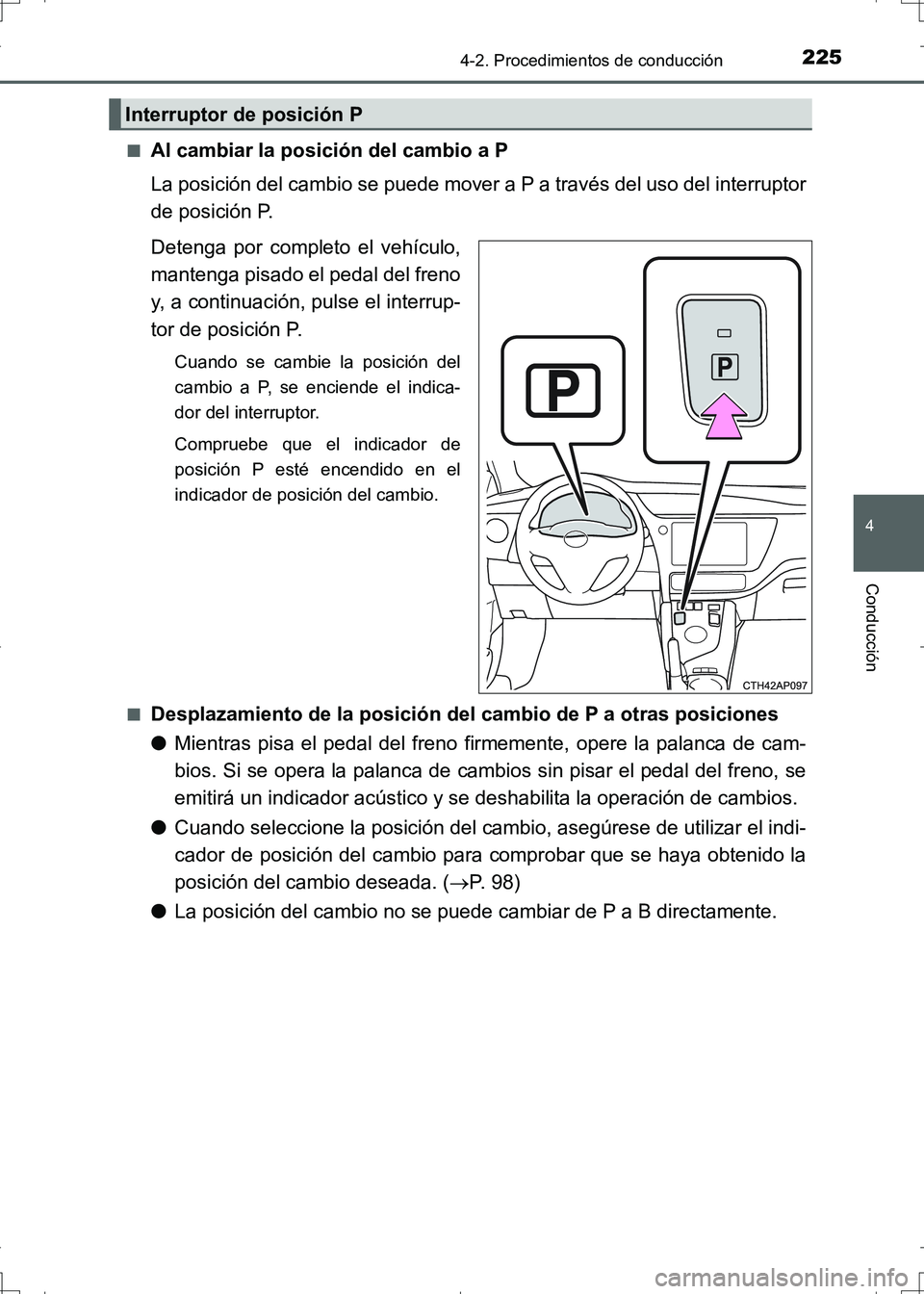 TOYOTA AURIS HYBRID 2017 Manual del propietario (in Spanish) 2254-2. Procedimientos de conducción
4
Conducción
UK_AURIS_HV_HB_ES (OM12L10S)■
Al cambiar la posición del cambio a P
La posición del cambio se puede mover a P a través del uso del interruptor
TOYOTA AURIS HYBRID 2017 Manual del propietario (in Spanish) 2254-2. Procedimientos de conducción
4
Conducción
UK_AURIS_HV_HB_ES (OM12L10S)■
Al cambiar la posición del cambio a P
La posición del cambio se puede mover a P a través del uso del interruptor