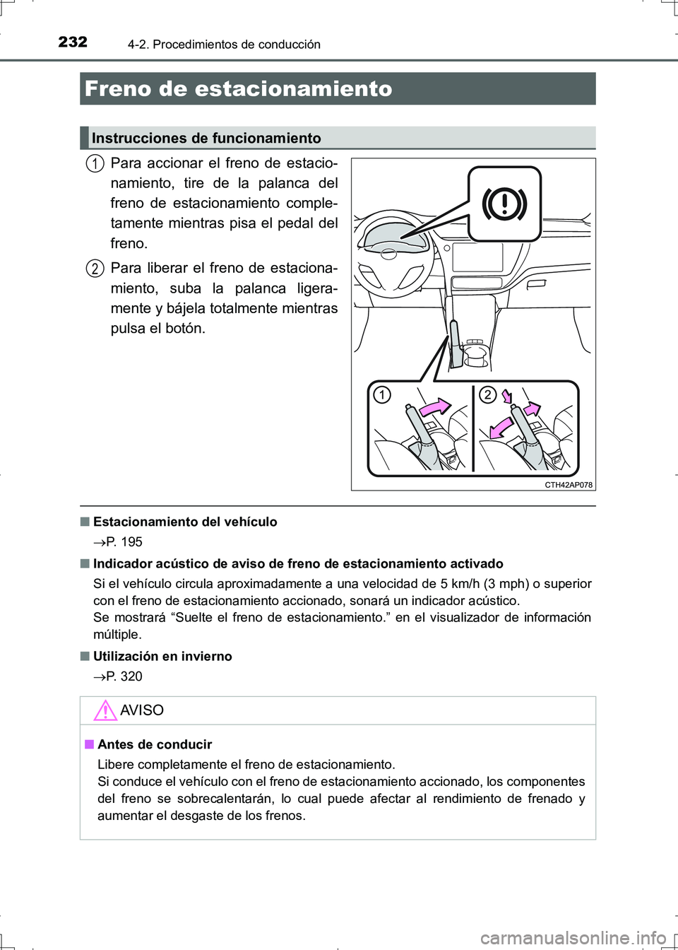 TOYOTA AURIS HYBRID 2017 Manual del propietario (in Spanish) 2324-2. Procedimientos de conducción
UK_AURIS_HV_HB_ES (OM12L10S)
Para accionar el freno de estacio-
namiento, tire de la palanca del
freno de estacionamiento comple-
tamente mientras pisa el pedal d TOYOTA AURIS HYBRID 2017 Manual del propietario (in Spanish) 2324-2. Procedimientos de conducción
UK_AURIS_HV_HB_ES (OM12L10S)
Para accionar el freno de estacio-
namiento, tire de la palanca del
freno de estacionamiento comple-
tamente mientras pisa el pedal d