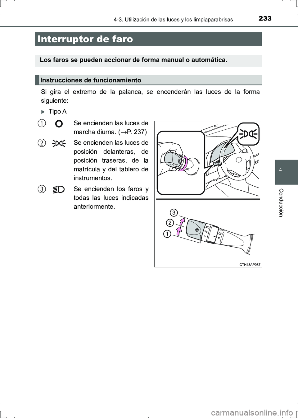 TOYOTA AURIS HYBRID 2017 Manual del propietario (in Spanish) 233
4
Conducción
UK_AURIS_HV_HB_ES (OM12L10S)
4-3. Utilización de las luces y los limpiaparabrisas
Si gira el extremo de la palanca, se encenderán las luces de la forma
siguiente:
Tipo A
Se enci TOYOTA AURIS HYBRID 2017 Manual del propietario (in Spanish) 233
4
Conducción
UK_AURIS_HV_HB_ES (OM12L10S)
4-3. Utilización de las luces y los limpiaparabrisas
Si gira el extremo de la palanca, se encenderán las luces de la forma
siguiente:
Tipo A
Se enci