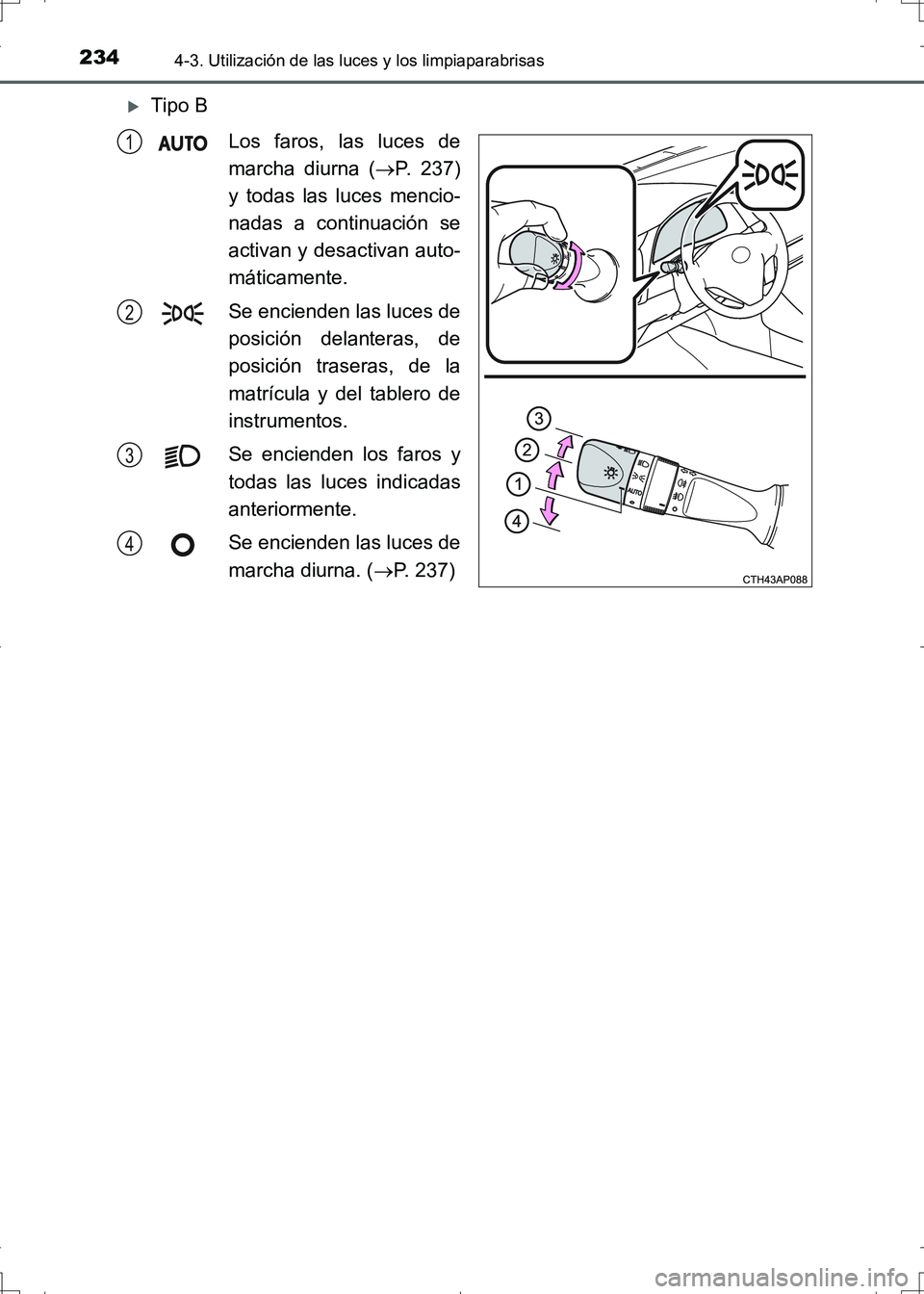 TOYOTA AURIS HYBRID 2017 Manual del propietario (in Spanish) 2344-3. Utilización de las luces y los limpiaparabrisas
UK_AURIS_HV_HB_ES (OM12L10S)
Tipo B
Los faros, las luces de
marcha diurna (P. 237)
y todas las luces mencio-
nadas a continuación se
act TOYOTA AURIS HYBRID 2017 Manual del propietario (in Spanish) 2344-3. Utilización de las luces y los limpiaparabrisas
UK_AURIS_HV_HB_ES (OM12L10S)
Tipo B
Los faros, las luces de
marcha diurna (P. 237)
y todas las luces mencio-
nadas a continuación se
act