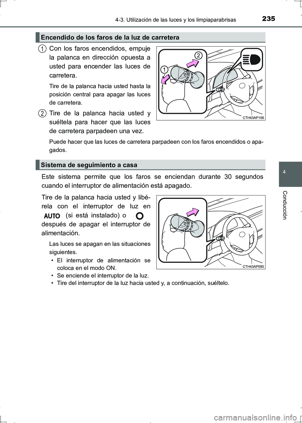 TOYOTA AURIS HYBRID 2017 Manual del propietario (in Spanish) 2354-3. Utilización de las luces y los limpiaparabrisas
4
Conducción
UK_AURIS_HV_HB_ES (OM12L10S)
Con los faros encendidos, empuje
la palanca en dirección opuesta a
usted para encender las luces de TOYOTA AURIS HYBRID 2017 Manual del propietario (in Spanish) 2354-3. Utilización de las luces y los limpiaparabrisas
4
Conducción
UK_AURIS_HV_HB_ES (OM12L10S)
Con los faros encendidos, empuje
la palanca en dirección opuesta a
usted para encender las luces de