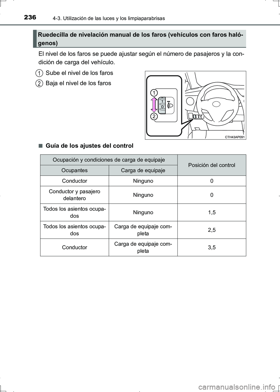 TOYOTA AURIS HYBRID 2017 Manual del propietario (in Spanish) 2364-3. Utilización de las luces y los limpiaparabrisas
UK_AURIS_HV_HB_ES (OM12L10S)
El nivel de los faros se puede ajustar según el número de pasajeros y la con-
dición de carga del vehículo.
Su TOYOTA AURIS HYBRID 2017 Manual del propietario (in Spanish) 2364-3. Utilización de las luces y los limpiaparabrisas
UK_AURIS_HV_HB_ES (OM12L10S)
El nivel de los faros se puede ajustar según el número de pasajeros y la con-
dición de carga del vehículo.
Su