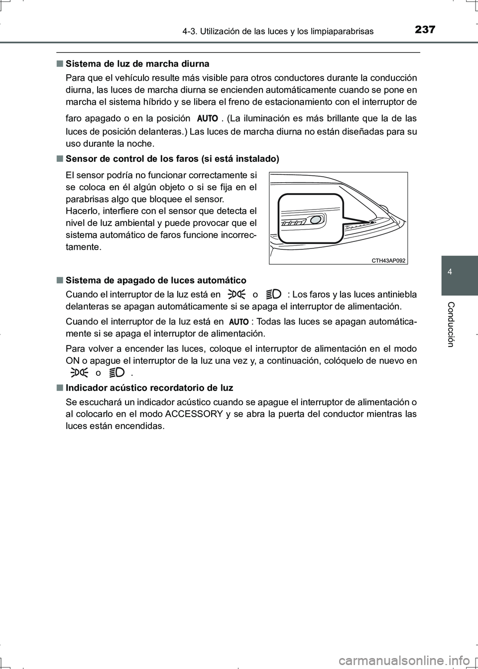 TOYOTA AURIS HYBRID 2017 Manual del propietario (in Spanish) 2374-3. Utilización de las luces y los limpiaparabrisas
4
Conducción
UK_AURIS_HV_HB_ES (OM12L10S)
■Sistema de luz de marcha diurna
Para que el vehículo resulte más visible para otros conductores TOYOTA AURIS HYBRID 2017 Manual del propietario (in Spanish) 2374-3. Utilización de las luces y los limpiaparabrisas
4
Conducción
UK_AURIS_HV_HB_ES (OM12L10S)
■Sistema de luz de marcha diurna
Para que el vehículo resulte más visible para otros conductores