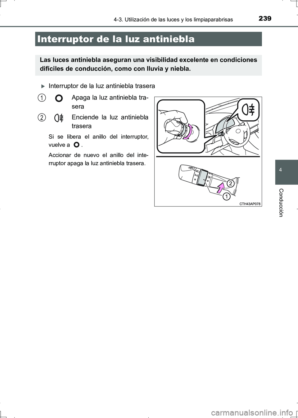 TOYOTA AURIS HYBRID 2017 Manual del propietario (in Spanish) 2394-3. Utilización de las luces y los limpiaparabrisas
4
Conducción
UK_AURIS_HV_HB_ES (OM12L10S)
Interruptor de la luz antiniebla trasera
Apaga la luz antiniebla tra-
sera
Enciende la luz antini TOYOTA AURIS HYBRID 2017 Manual del propietario (in Spanish) 2394-3. Utilización de las luces y los limpiaparabrisas
4
Conducción
UK_AURIS_HV_HB_ES (OM12L10S)
Interruptor de la luz antiniebla trasera
Apaga la luz antiniebla tra-
sera
Enciende la luz antini
