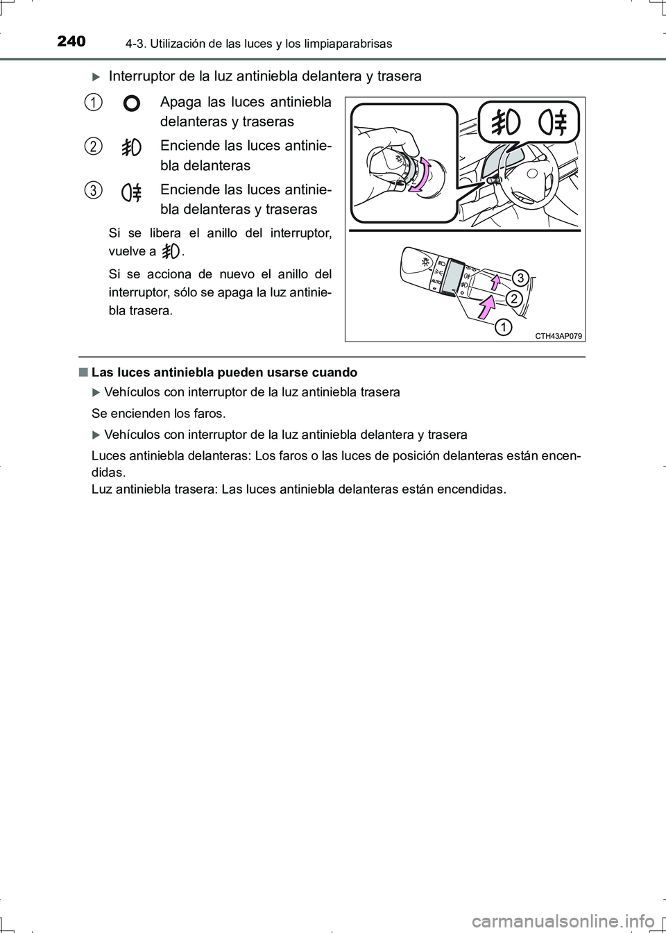 TOYOTA AURIS HYBRID 2017 Manual del propietario (in Spanish) 2404-3. Utilización de las luces y los limpiaparabrisas
UK_AURIS_HV_HB_ES (OM12L10S)
Interruptor de la luz antiniebla delantera y trasera
Apaga las luces antiniebla
delanteras y traseras
Enciende TOYOTA AURIS HYBRID 2017 Manual del propietario (in Spanish) 2404-3. Utilización de las luces y los limpiaparabrisas
UK_AURIS_HV_HB_ES (OM12L10S)
Interruptor de la luz antiniebla delantera y trasera
Apaga las luces antiniebla
delanteras y traseras
Enciende