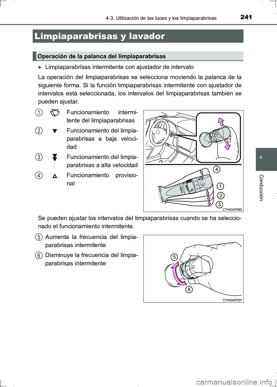 TOYOTA AURIS HYBRID 2017 Manual del propietario (in Spanish) 2414-3. Utilización de las luces y los limpiaparabrisas
4
Conducción
UK_AURIS_HV_HB_ES (OM12L10S)
Limpiaparabrisas intermitente con ajustador de intervalo
La operación del limpiaparabrisas se se TOYOTA AURIS HYBRID 2017 Manual del propietario (in Spanish) 2414-3. Utilización de las luces y los limpiaparabrisas
4
Conducción
UK_AURIS_HV_HB_ES (OM12L10S)
Limpiaparabrisas intermitente con ajustador de intervalo
La operación del limpiaparabrisas se se