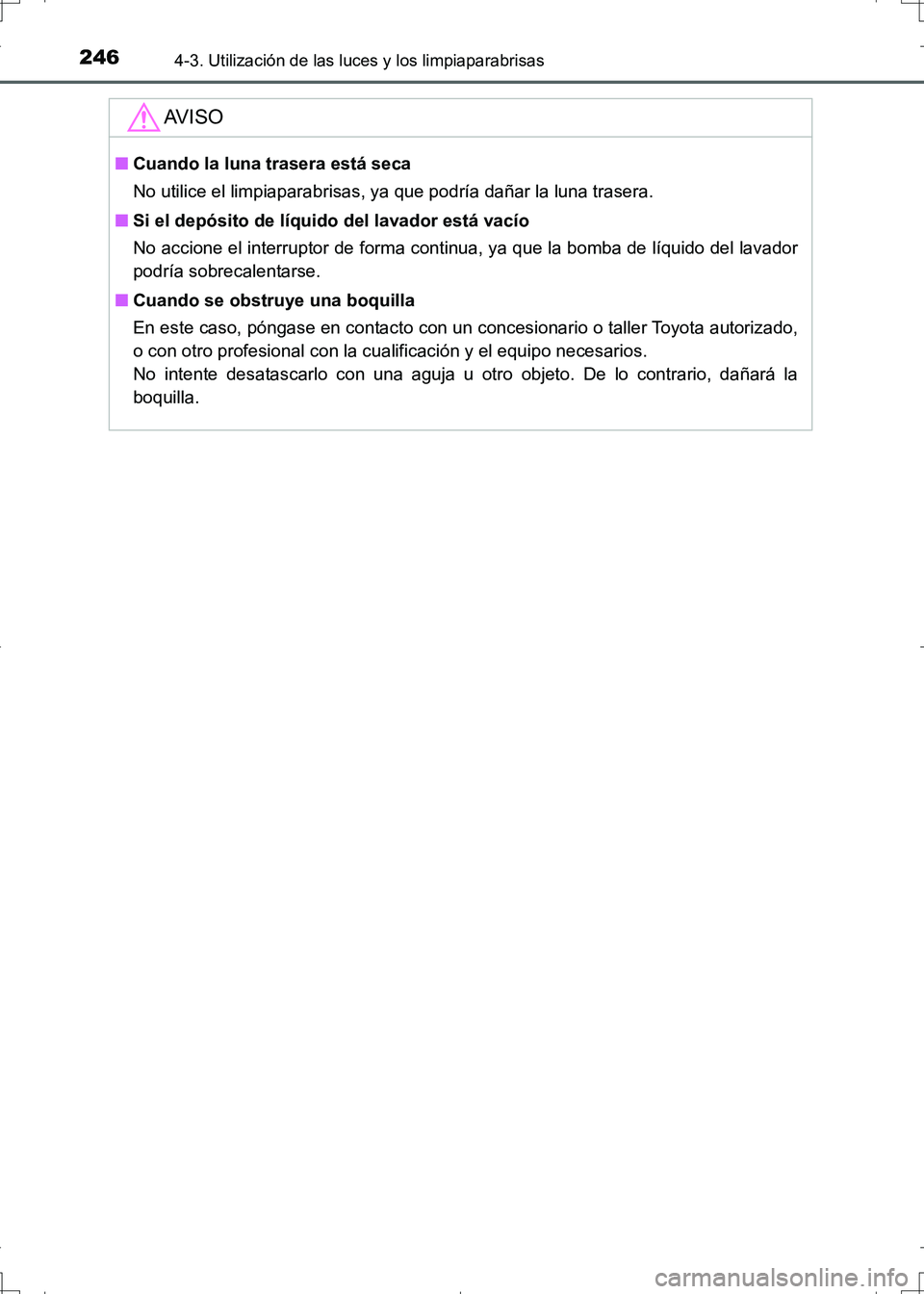 TOYOTA AURIS HYBRID 2017 Manual del propietario (in Spanish) 2464-3. Utilización de las luces y los limpiaparabrisas
UK_AURIS_HV_HB_ES (OM12L10S)
AV I S O
■Cuando la luna trasera está seca
No utilice el limpiaparabrisas, ya que podría dañar la luna traser TOYOTA AURIS HYBRID 2017 Manual del propietario (in Spanish) 2464-3. Utilización de las luces y los limpiaparabrisas
UK_AURIS_HV_HB_ES (OM12L10S)
AV I S O
■Cuando la luna trasera está seca
No utilice el limpiaparabrisas, ya que podría dañar la luna traser