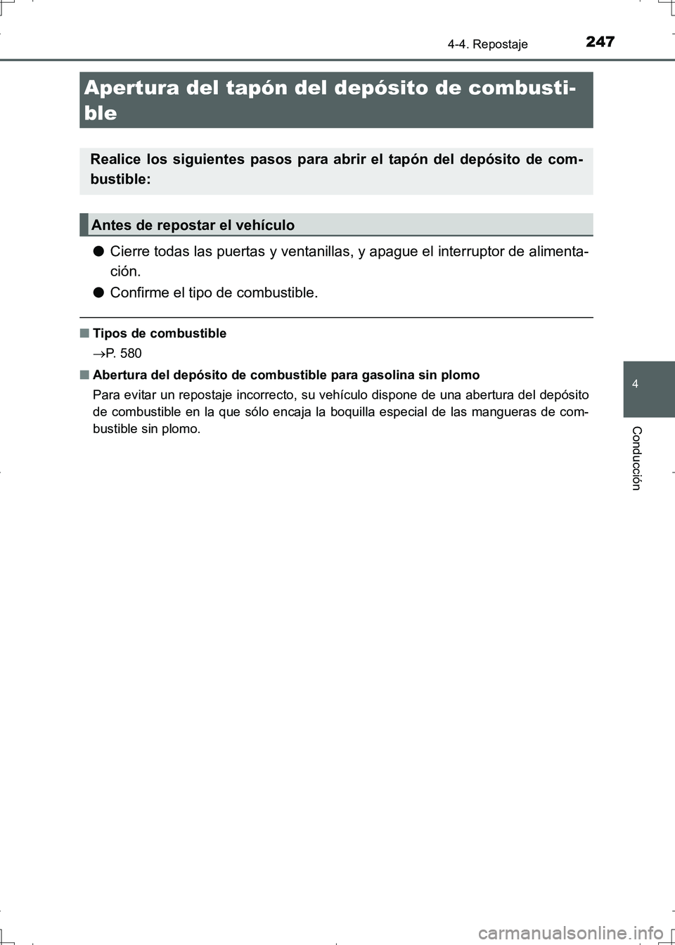 TOYOTA AURIS HYBRID 2017 Manual del propietario (in Spanish) 247
4
Conducción
UK_AURIS_HV_HB_ES (OM12L10S)
4-4. Repostaje
●Cierre todas las puertas y ventanillas, y apague el interruptor de alimenta-
ción.
●Confirme el tipo de combustible.
■Tipos de com TOYOTA AURIS HYBRID 2017 Manual del propietario (in Spanish) 247
4
Conducción
UK_AURIS_HV_HB_ES (OM12L10S)
4-4. Repostaje
●Cierre todas las puertas y ventanillas, y apague el interruptor de alimenta-
ción.
●Confirme el tipo de combustible.
■Tipos de com