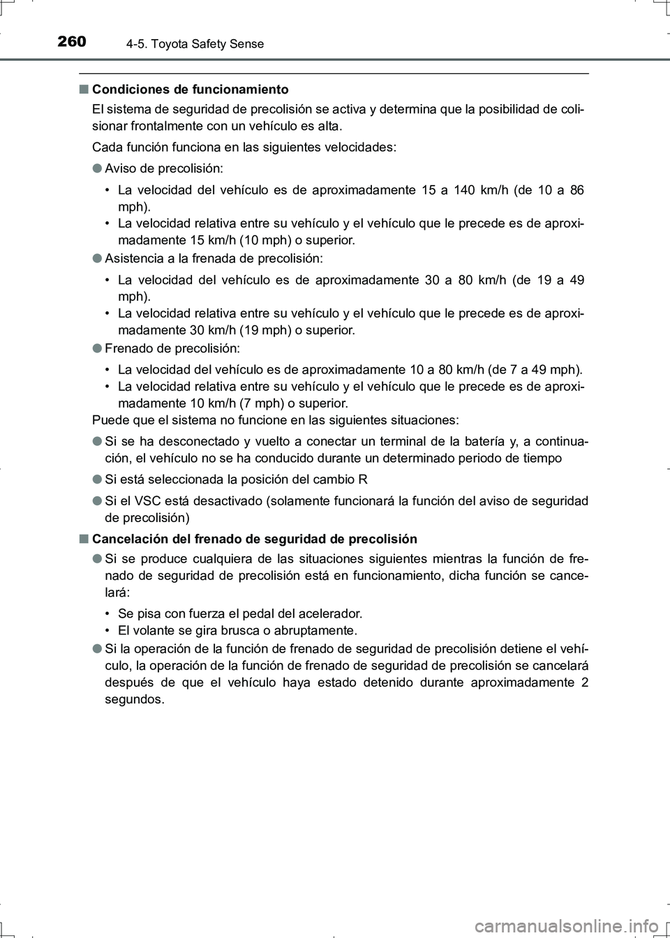 TOYOTA AURIS HYBRID 2017 Manual del propietario (in Spanish) 2604-5. Toyota Safety Sense
UK_AURIS_HV_HB_ES (OM12L10S)
■Condiciones de funcionamiento
El sistema de seguridad de precolisión se activa y determina que la posibilidad de coli-
sionar frontalmente TOYOTA AURIS HYBRID 2017 Manual del propietario (in Spanish) 2604-5. Toyota Safety Sense
UK_AURIS_HV_HB_ES (OM12L10S)
■Condiciones de funcionamiento
El sistema de seguridad de precolisión se activa y determina que la posibilidad de coli-
sionar frontalmente