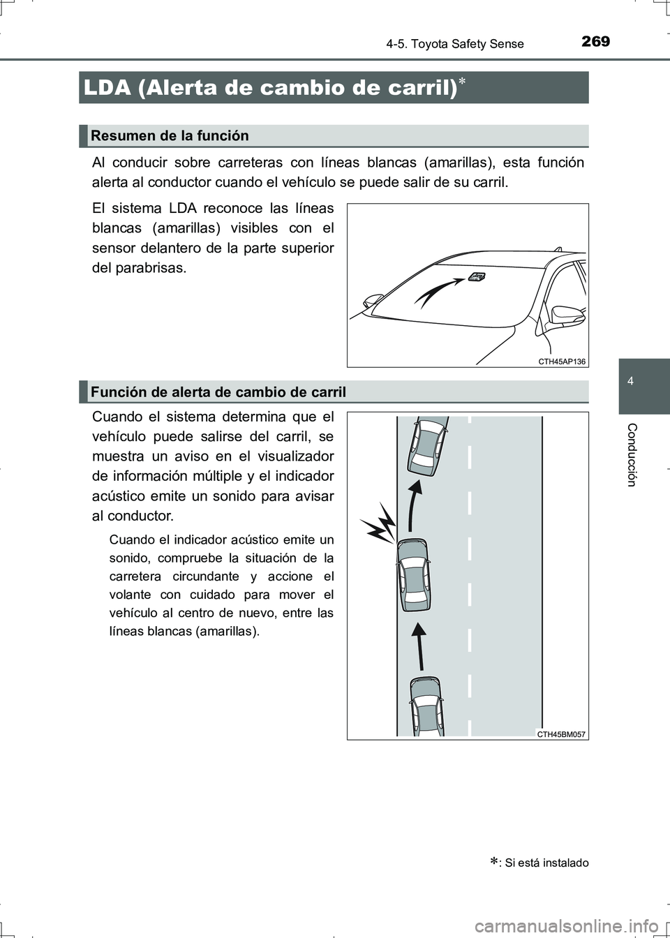TOYOTA AURIS HYBRID 2017 Manual del propietario (in Spanish) 2694-5. Toyota Safety Sense
4
Conducción
UK_AURIS_HV_HB_ES (OM12L10S)
Al conducir sobre carreteras con líneas blancas (amarillas), esta función
alerta al conductor cuando el vehículo se puede sali TOYOTA AURIS HYBRID 2017 Manual del propietario (in Spanish) 2694-5. Toyota Safety Sense
4
Conducción
UK_AURIS_HV_HB_ES (OM12L10S)
Al conducir sobre carreteras con líneas blancas (amarillas), esta función
alerta al conductor cuando el vehículo se puede sali