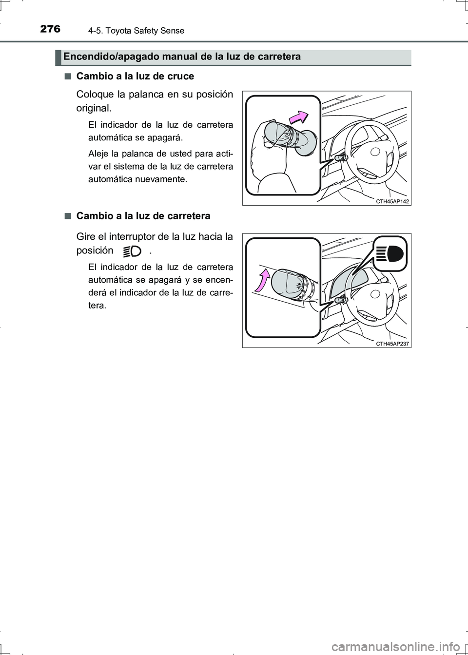 TOYOTA AURIS HYBRID 2017 Manual del propietario (in Spanish) 2764-5. Toyota Safety Sense
UK_AURIS_HV_HB_ES (OM12L10S)■
Cambio a la luz de cruce
Coloque la palanca en su posición
original.
El indicador de la luz de carretera
automática se apagará.
Aleje la TOYOTA AURIS HYBRID 2017 Manual del propietario (in Spanish) 2764-5. Toyota Safety Sense
UK_AURIS_HV_HB_ES (OM12L10S)■
Cambio a la luz de cruce
Coloque la palanca en su posición
original.
El indicador de la luz de carretera
automática se apagará.
Aleje la