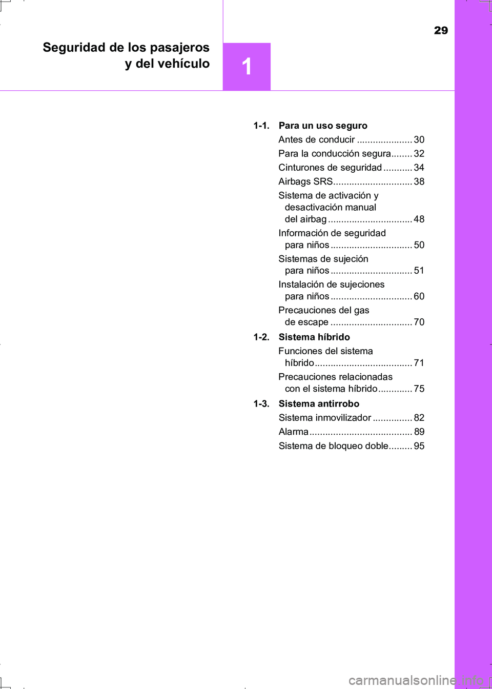 TOYOTA AURIS HYBRID 2017  Manual del propietario (in Spanish) 29
1
Seguridad de los pasajeros
y del vehículo
UK_AURIS_HV_HB_ES (OM12L10S)1-1.  Para un uso seguro
Antes de conducir ..................... 30
Para la conducción segura........ 32
Cinturones de segu