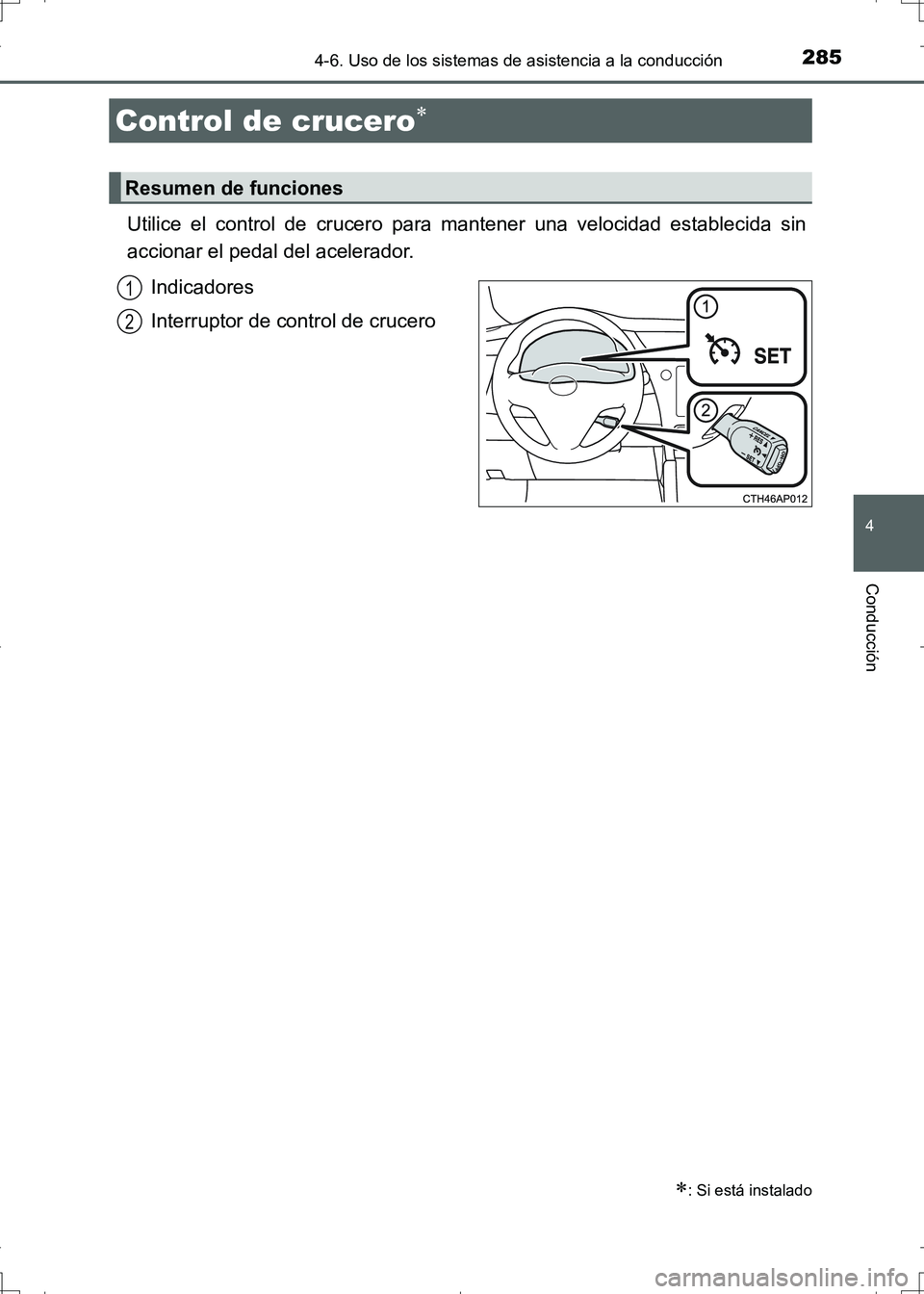TOYOTA AURIS HYBRID 2017 Manual del propietario (in Spanish) 285
4
Conducción
UK_AURIS_HV_HB_ES (OM12L10S)
4-6. Uso de los sistemas de asistencia a la conducción
Utilice el control de crucero para mantener una velocidad establecida sin
accionar el pedal del a TOYOTA AURIS HYBRID 2017 Manual del propietario (in Spanish) 285
4
Conducción
UK_AURIS_HV_HB_ES (OM12L10S)
4-6. Uso de los sistemas de asistencia a la conducción
Utilice el control de crucero para mantener una velocidad establecida sin
accionar el pedal del a