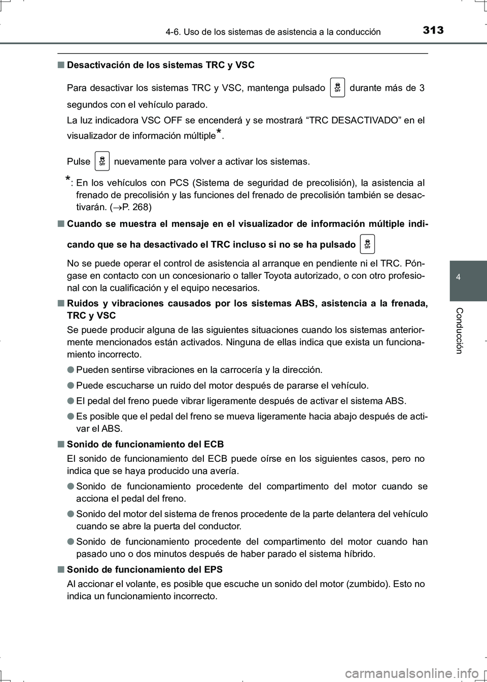 TOYOTA AURIS HYBRID 2017  Manual del propietario (in Spanish) 3134-6. Uso de los sistemas de asistencia a la conducción
4
Conducción
UK_AURIS_HV_HB_ES (OM12L10S)
■Desactivación de los sistemas TRC y VSC
Para desactivar los sistemas TRC y VSC, mantenga pulsa