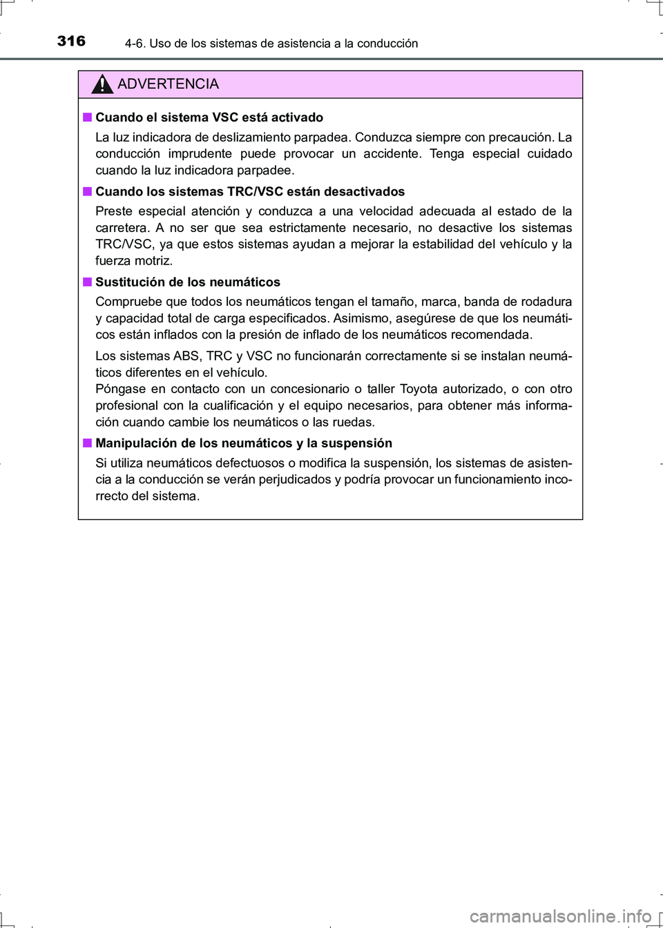 TOYOTA AURIS HYBRID 2017  Manual del propietario (in Spanish) 3164-6. Uso de los sistemas de asistencia a la conducción
UK_AURIS_HV_HB_ES (OM12L10S)
ADVERTENCIA
■Cuando el sistema VSC está activado
La luz indicadora de deslizamiento parpadea. Conduzca siempr