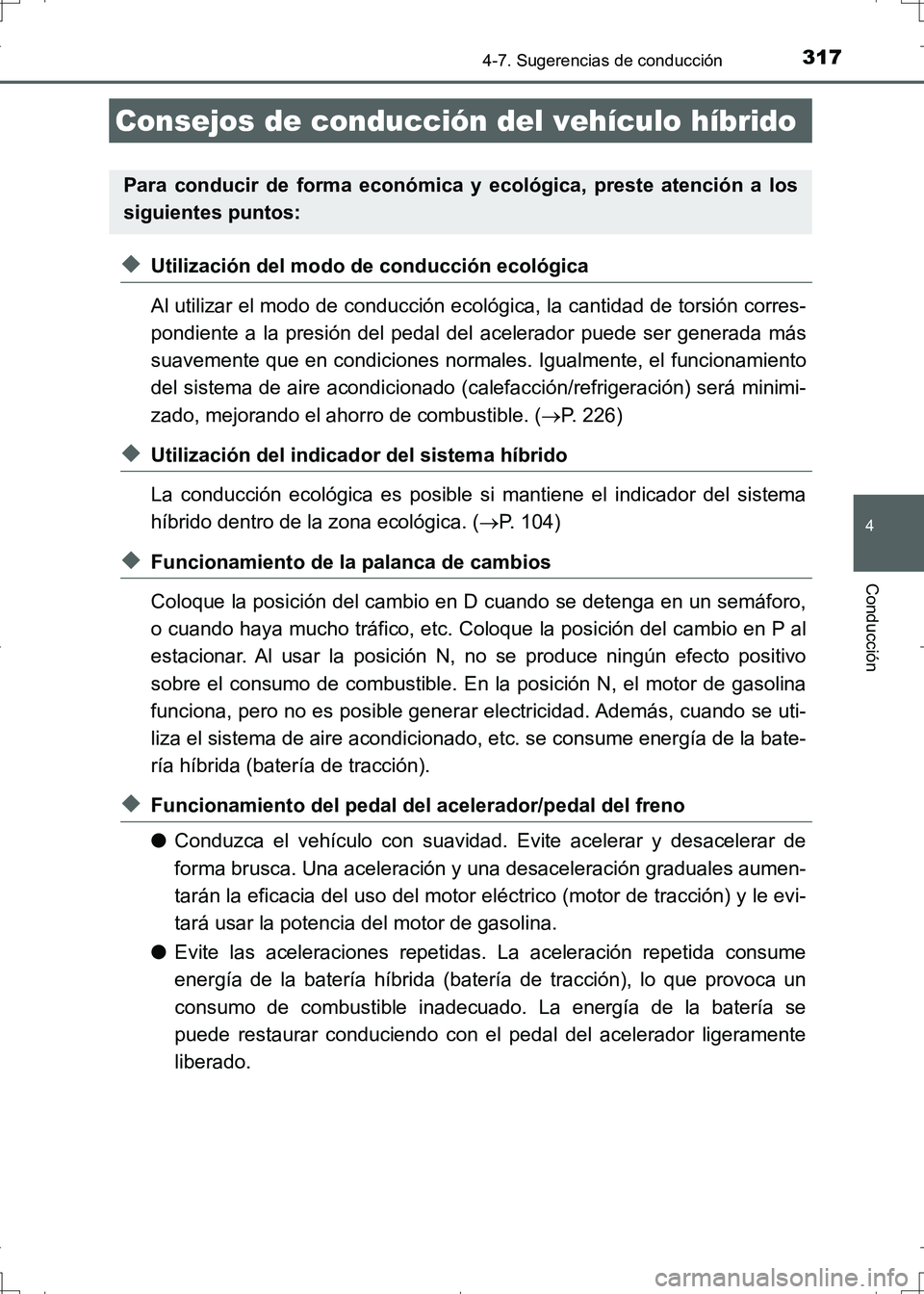 TOYOTA AURIS HYBRID 2017  Manual del propietario (in Spanish) 317
4
Conducción
UK_AURIS_HV_HB_ES (OM12L10S)
4-7. Sugerencias de conducción
◆Utilización del modo de conducción ecológica
Al utilizar el modo de conducción ecológica, la cantidad de torsión