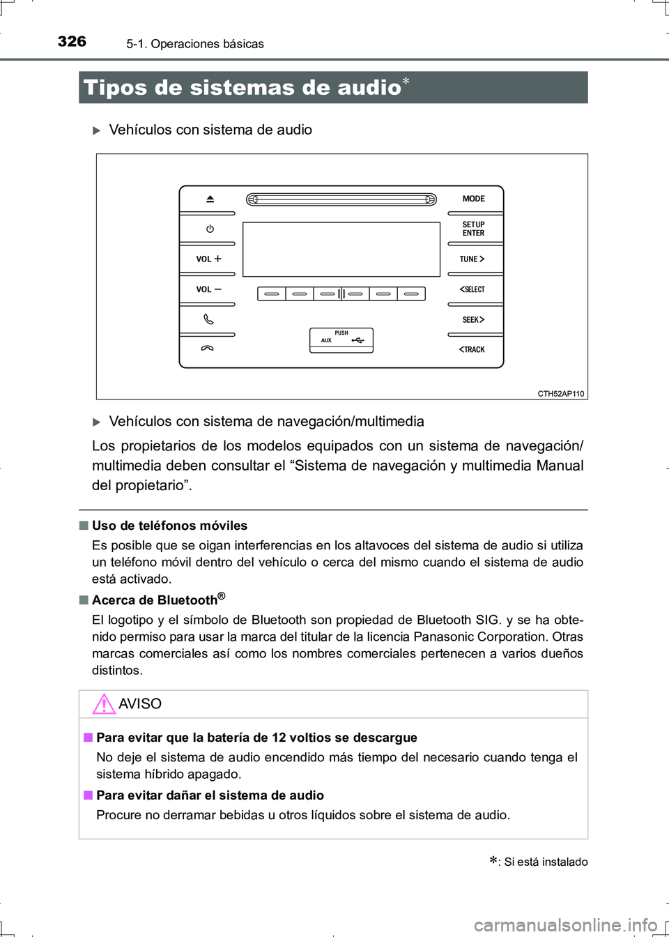 TOYOTA AURIS HYBRID 2017  Manual del propietario (in Spanish) 326
UK_AURIS_HV_HB_ES (OM12L10S)
5-1. Operaciones básicas
Vehículos con sistema de audio
Vehículos con sistema de navegación/multimedia
Los propietarios de los modelos equipados con un siste